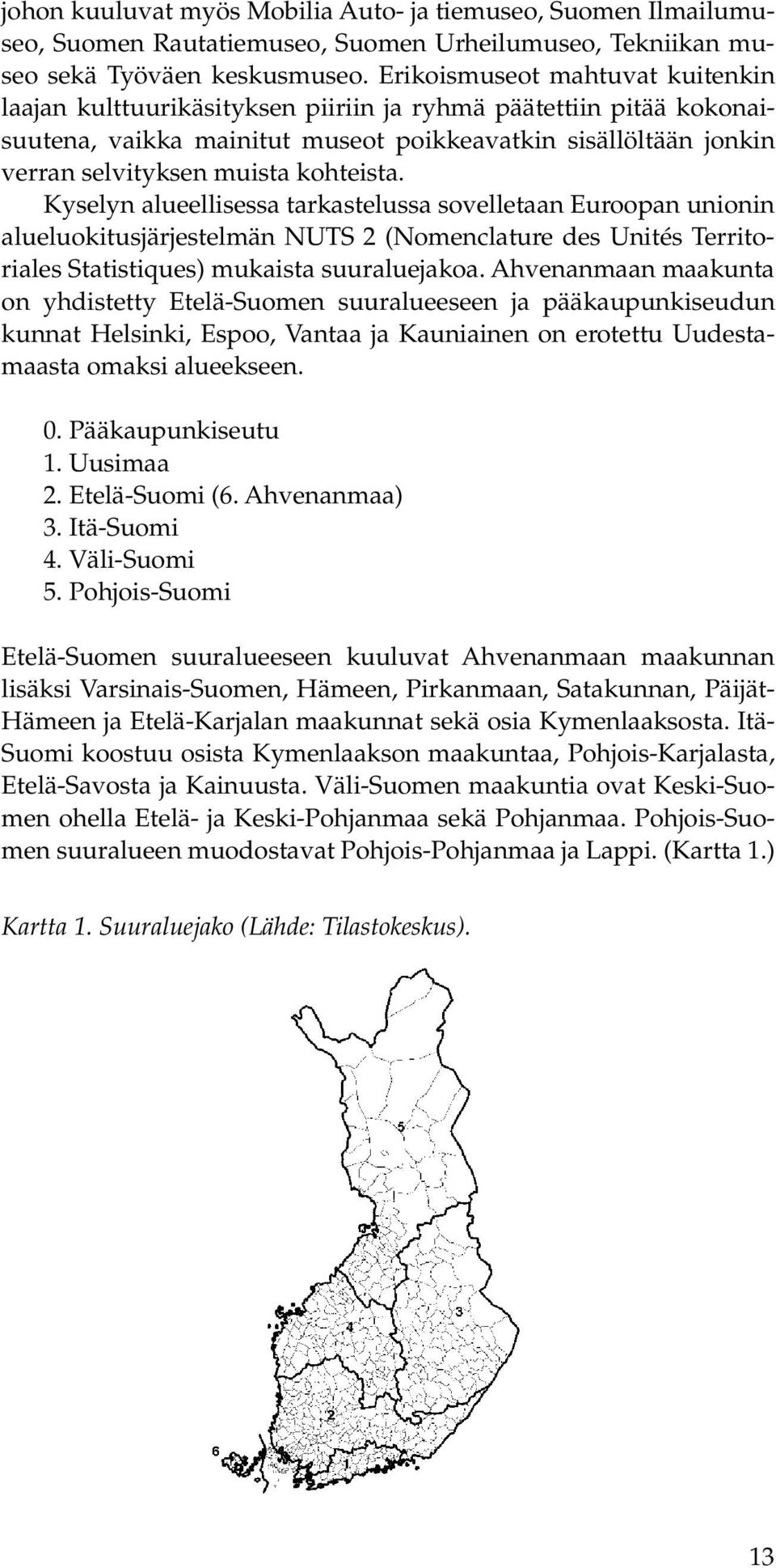 kohteista. Kyselyn alueellisessa tarkastelussa sovelletaan Euroopan unionin alueluokitusjärjestelmän NUTS 2 (Nomenclature des Unités Territoriales Statistiques) mukaista suuraluejakoa.