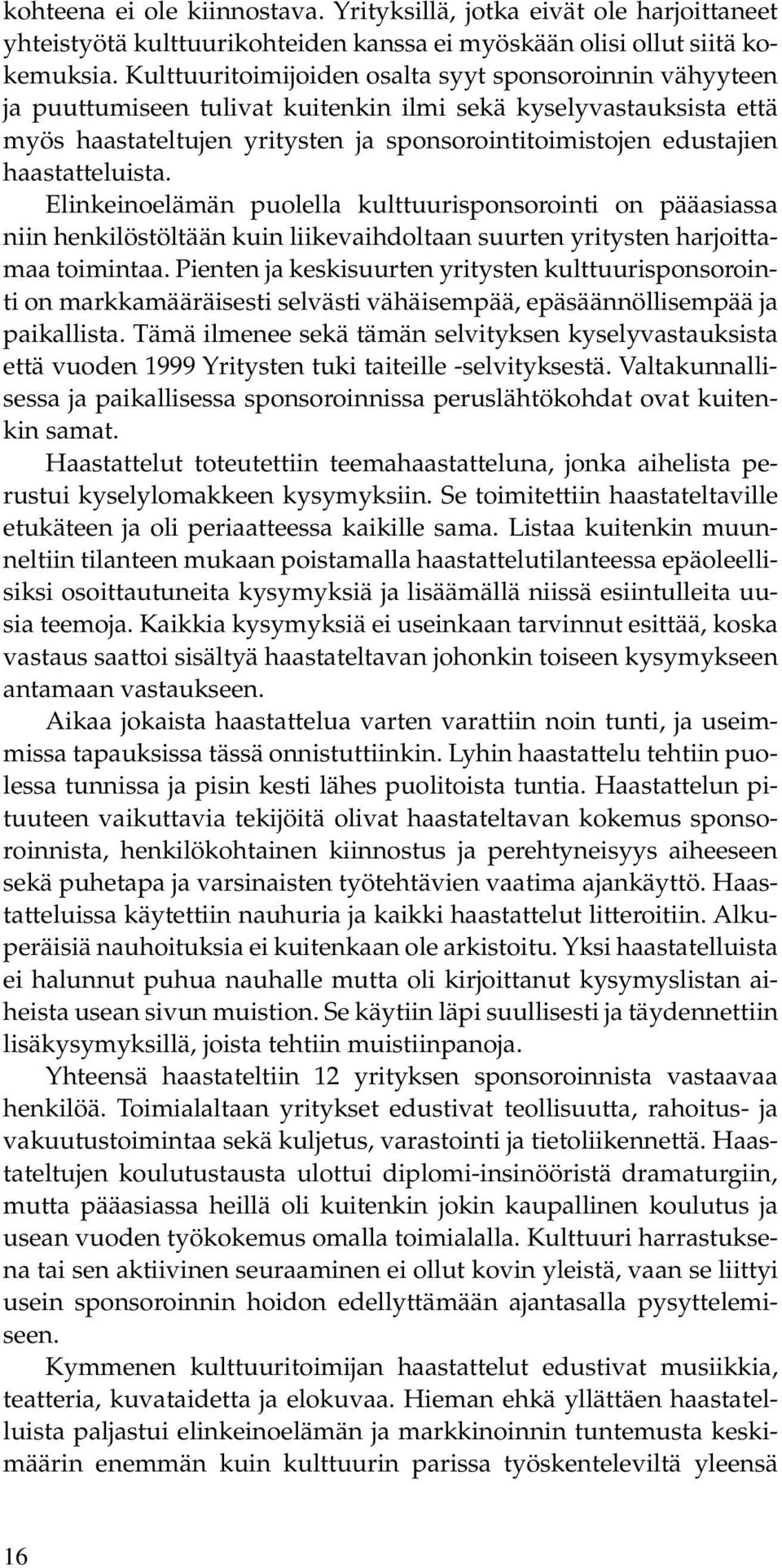 haastatteluista. Elinkeinoelämän puolella kulttuurisponsorointi on pääasiassa niin henkilöstöltään kuin liikevaihdoltaan suurten yritysten harjoittamaa toimintaa.