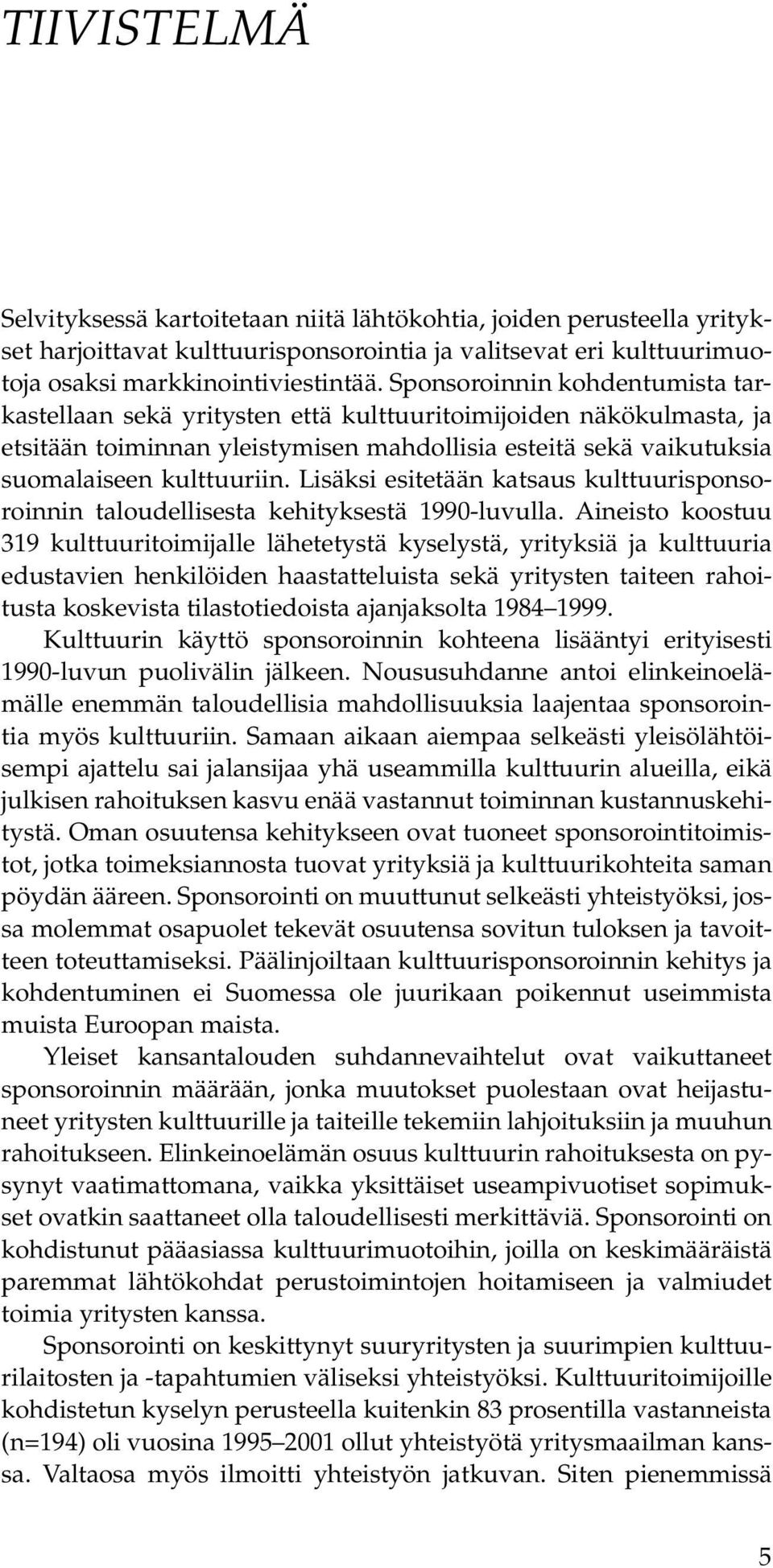 Lisäksi esitetään katsaus kulttuurisponsoroinnin taloudellisesta kehityksestä 1990-luvulla.