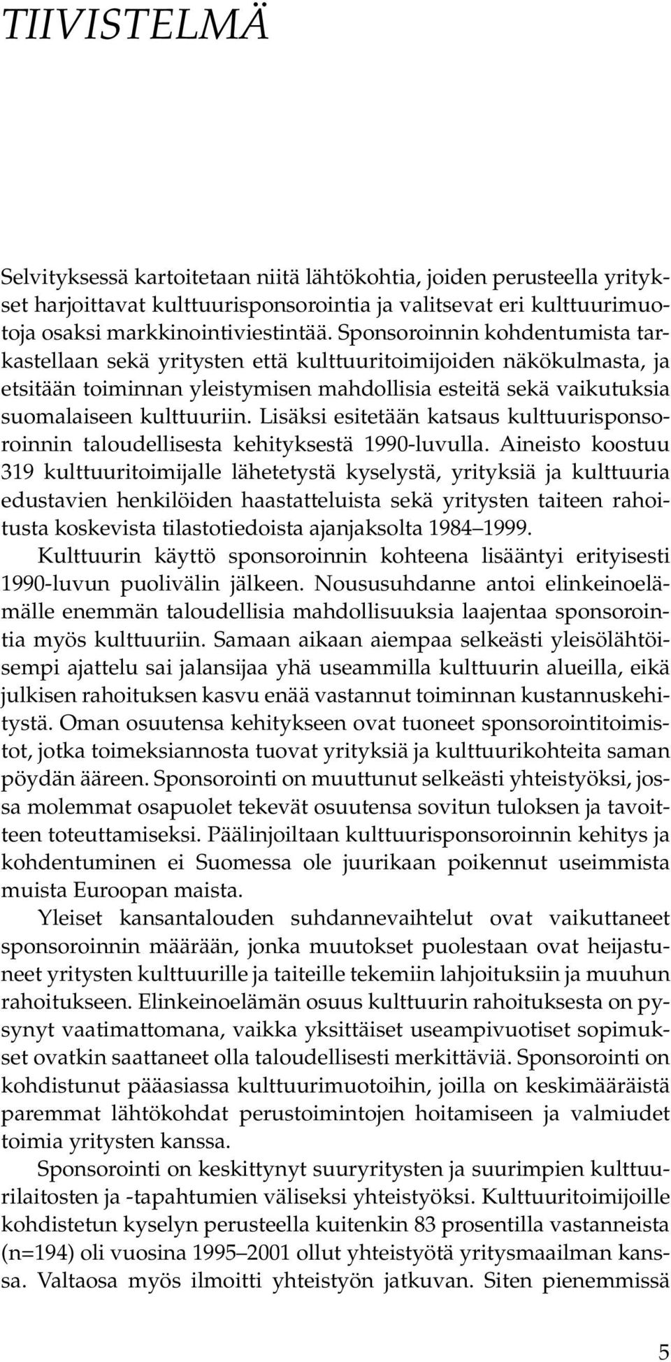 Lisäksi esitetään katsaus kulttuurisponsoroinnin taloudellisesta kehityksestä 1990-luvulla.