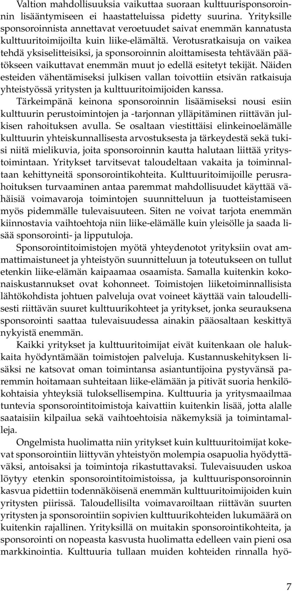 Verotusratkaisuja on vaikea tehdä yksiselitteisiksi, ja sponsoroinnin aloittamisesta tehtävään päätökseen vaikuttavat enemmän muut jo edellä esitetyt tekijät.