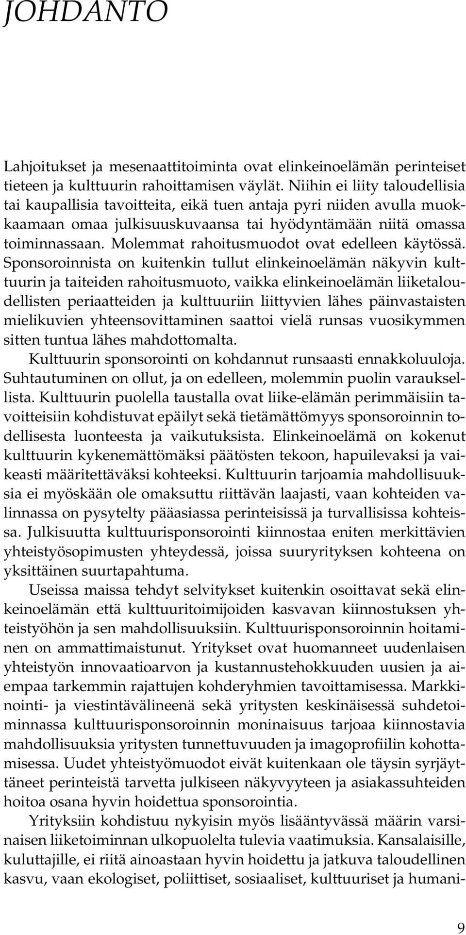 Molemmat rahoitusmuodot ovat edelleen käytössä.