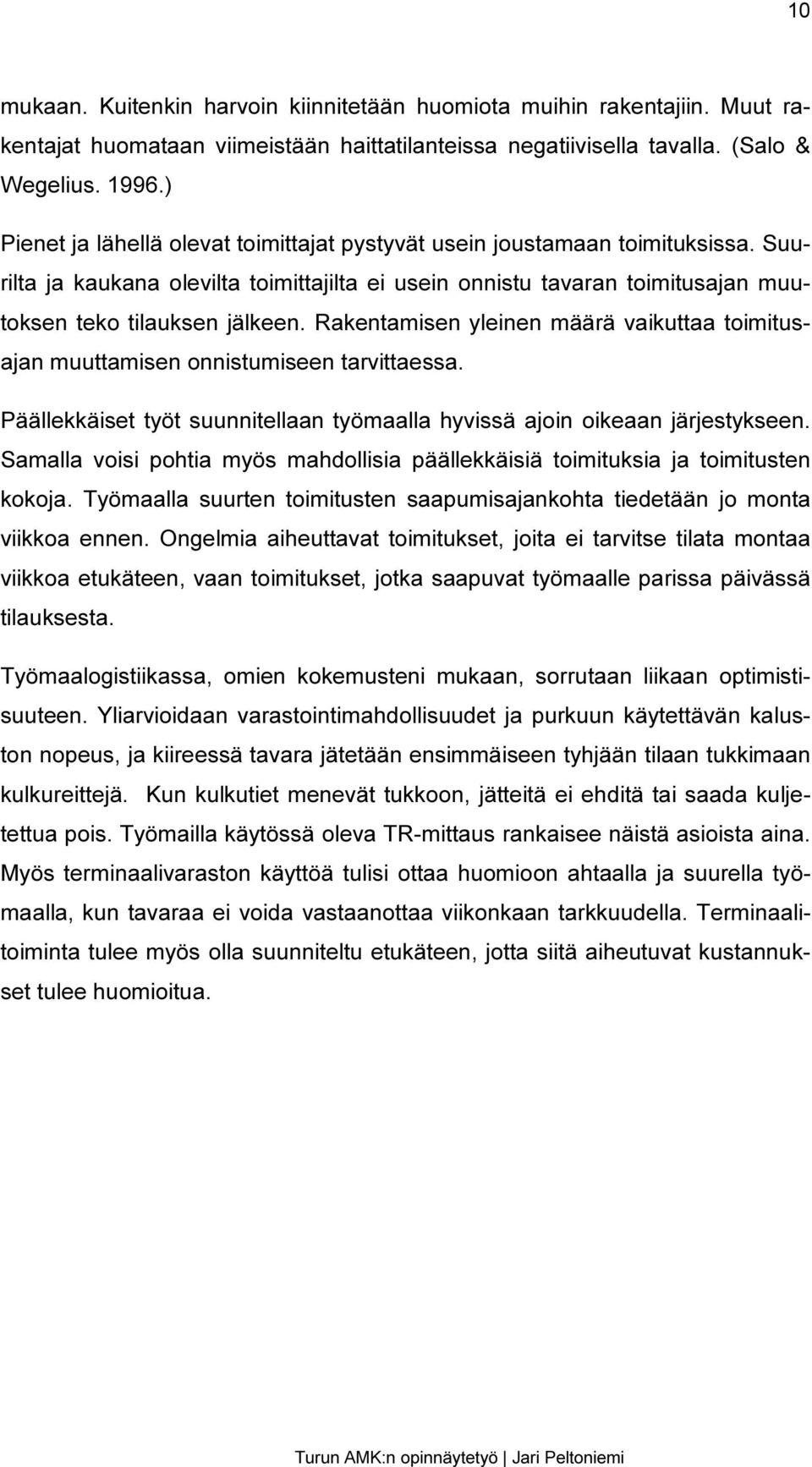 Rakentamisen yleinen määrä vaikuttaa toimitusajan muuttamisen onnistumiseen tarvittaessa. Päällekkäiset työt suunnitellaan työmaalla hyvissä ajoin oikeaan järjestykseen.