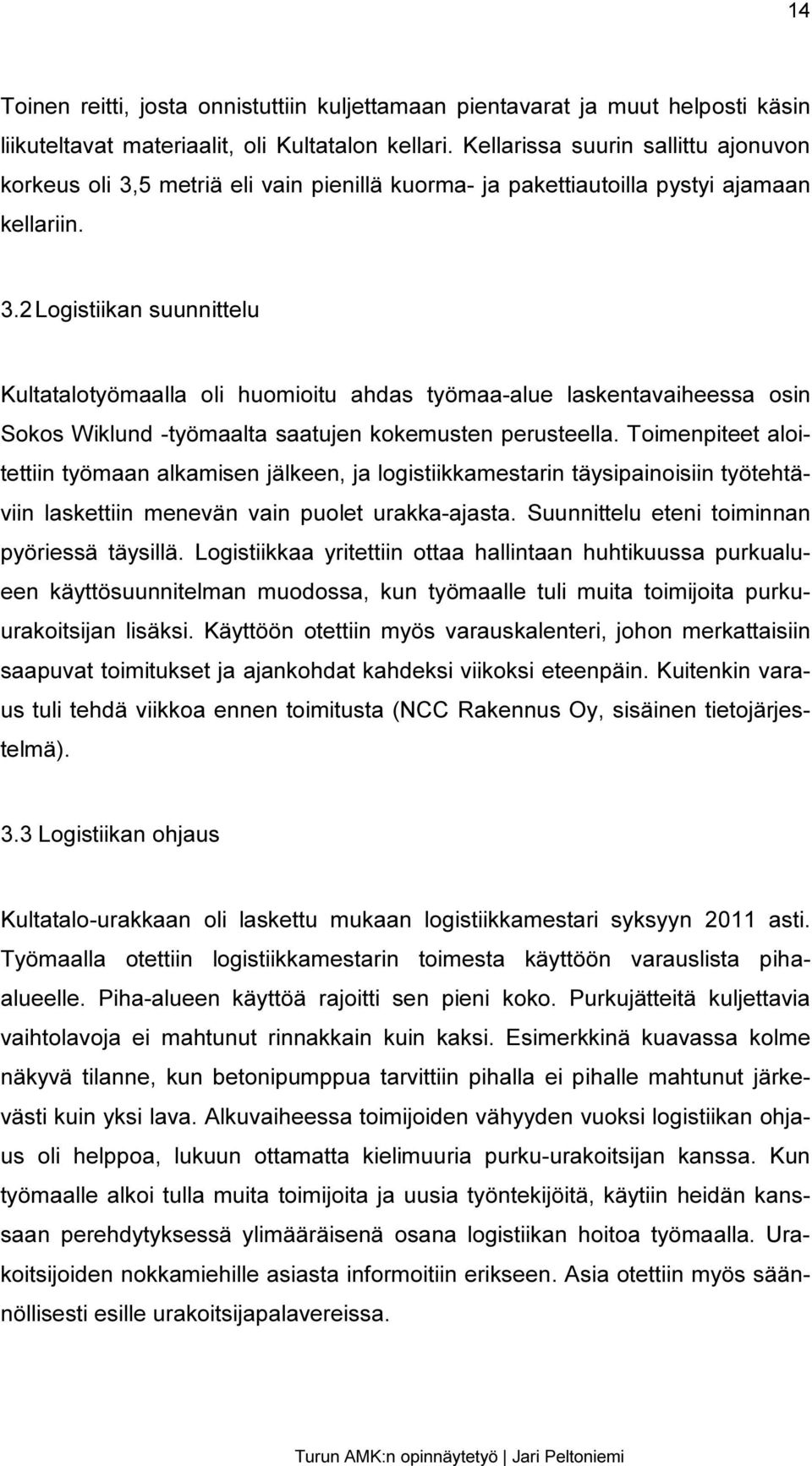 5 metriä eli vain pienillä kuorma- ja pakettiautoilla pystyi ajamaan kellariin. 3.
