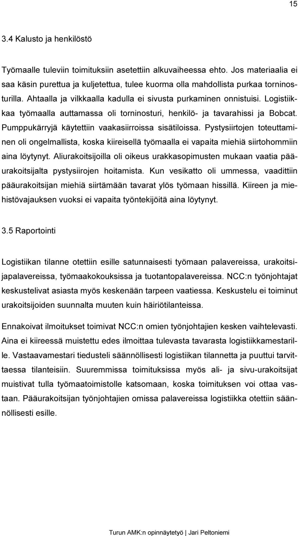 Pumppukärryjä käytettiin vaakasiirroissa sisätiloissa. Pystysiirtojen toteuttaminen oli ongelmallista, koska kiireisellä työmaalla ei vapaita miehiä siirtohommiin aina löytynyt.