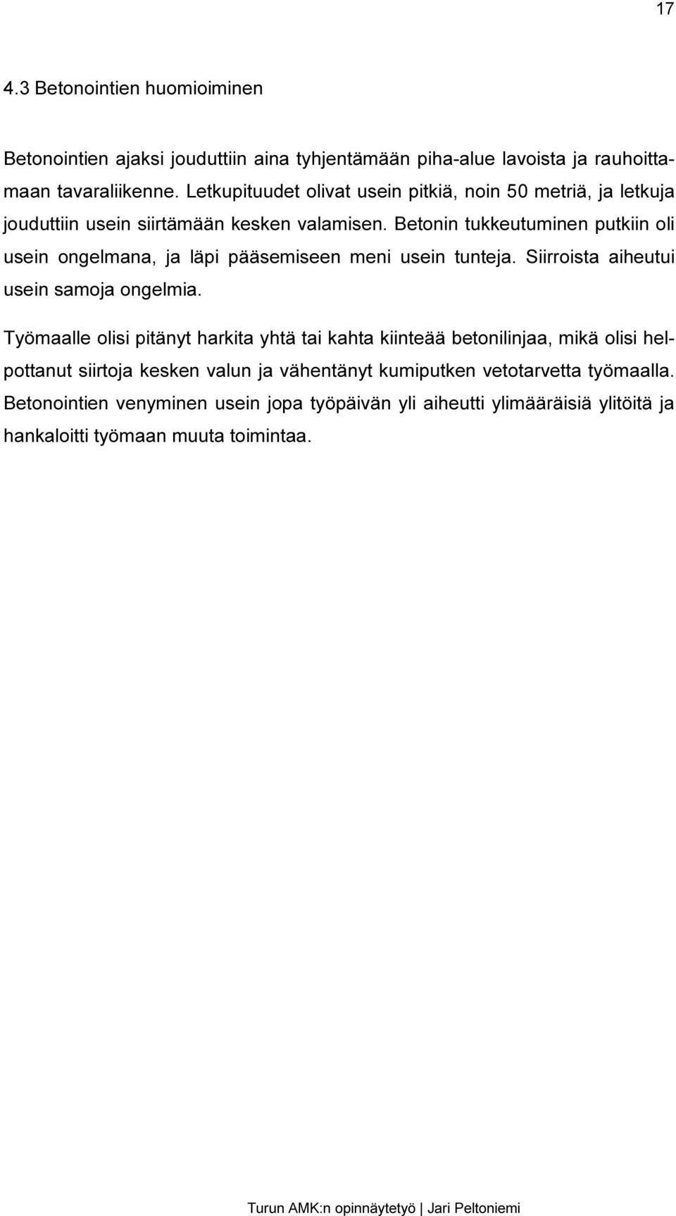 Betonin tukkeutuminen putkiin oli usein ongelmana, ja läpi pääsemiseen meni usein tunteja. Siirroista aiheutui usein samoja ongelmia.