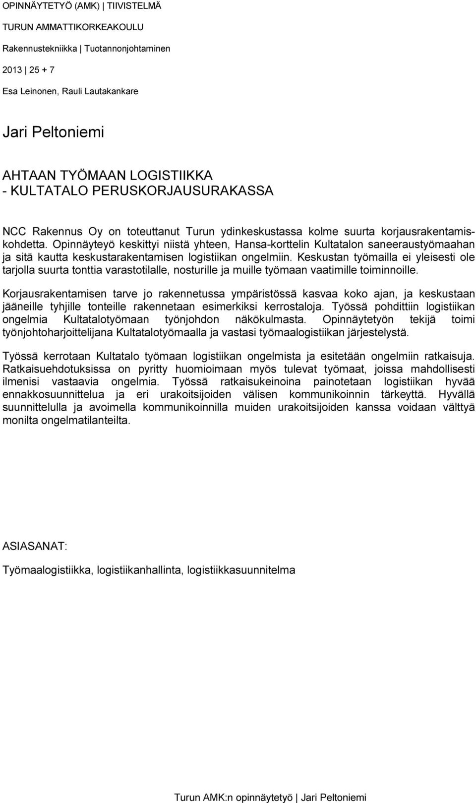 Opinnäyteyö keskittyi niistä yhteen, Hansa-korttelin Kultatalon saneeraustyömaahan ja sitä kautta keskustarakentamisen logistiikan ongelmiin.