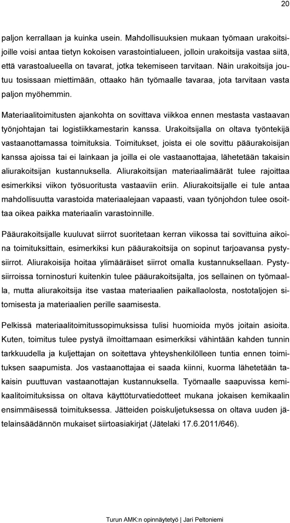 Näin urakoitsija joutuu tosissaan miettimään, ottaako hän työmaalle tavaraa, jota tarvitaan vasta paljon myöhemmin.