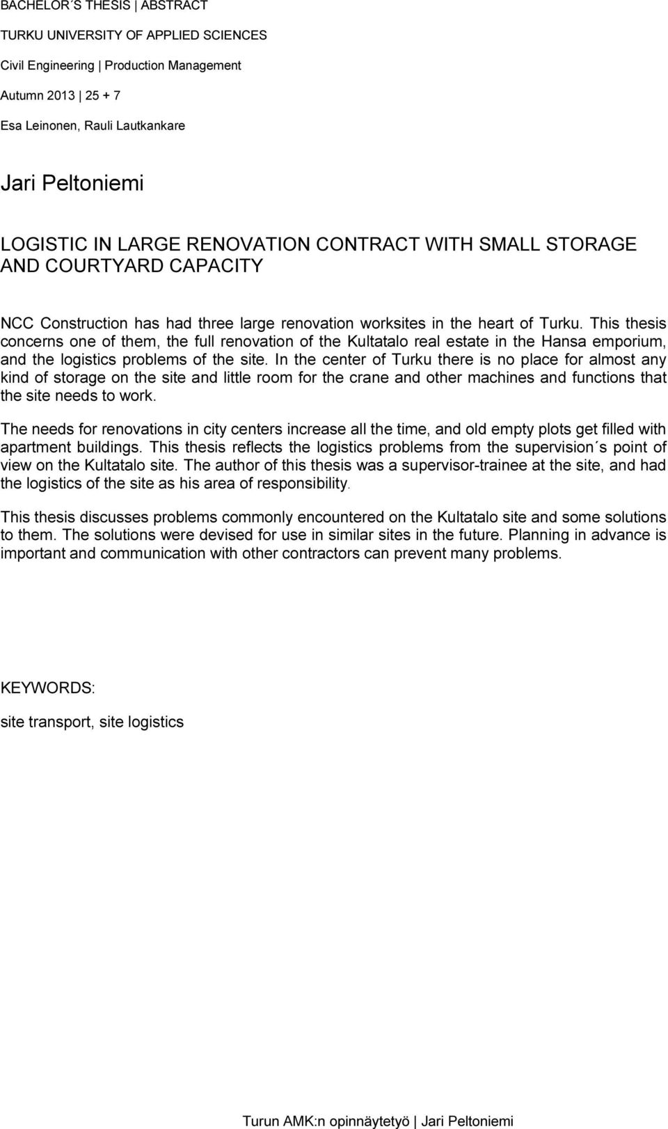 This thesis concerns one of them, the full renovation of the Kultatalo real estate in the Hansa emporium, and the logistics problems of the site.