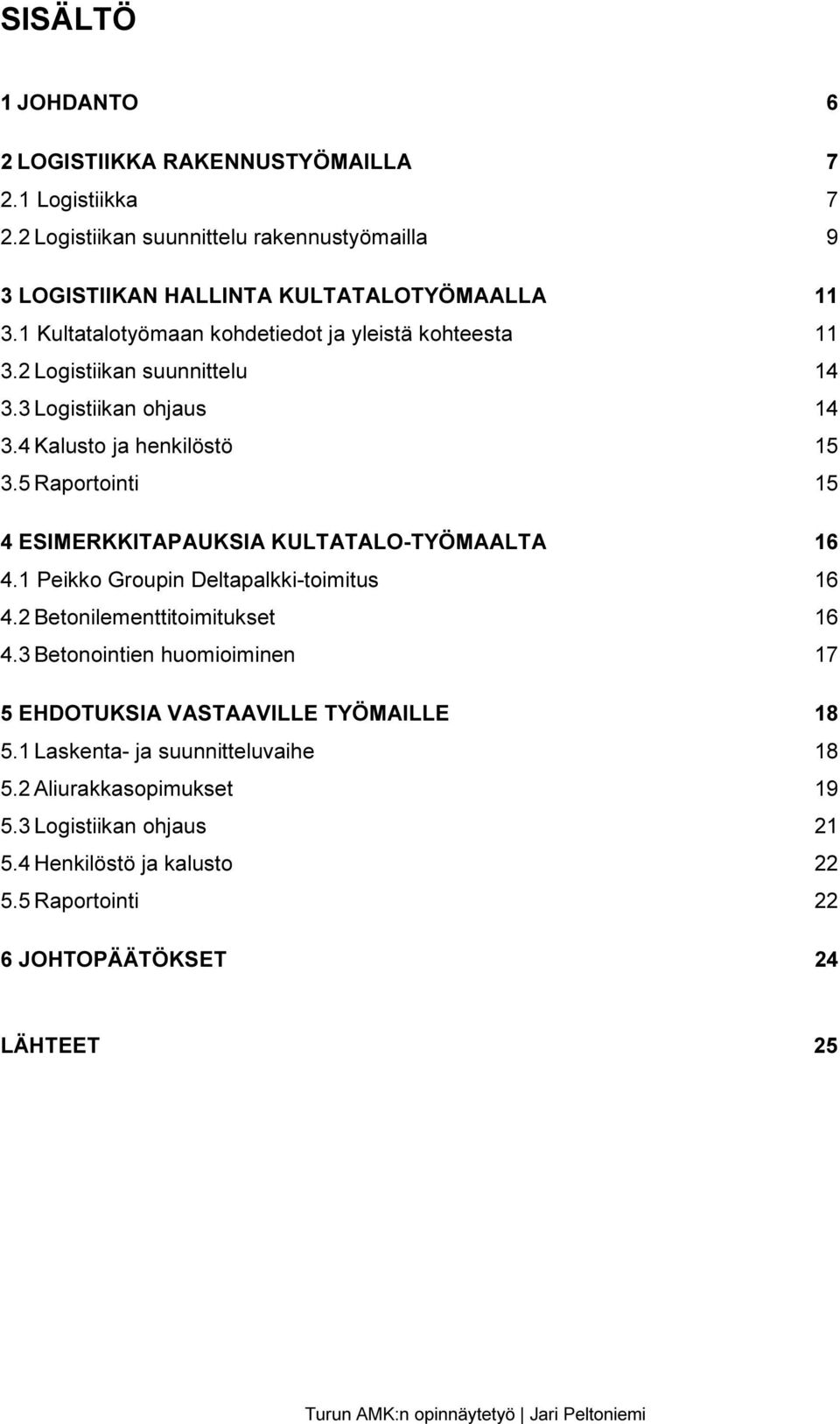 5 Raportointi 15 4 ESIMERKKITAPAUKSIA KULTATALO-TYÖMAALTA 16 4.1 Peikko Groupin Deltapalkki-toimitus 16 4.2 Betonilementtitoimitukset 16 4.