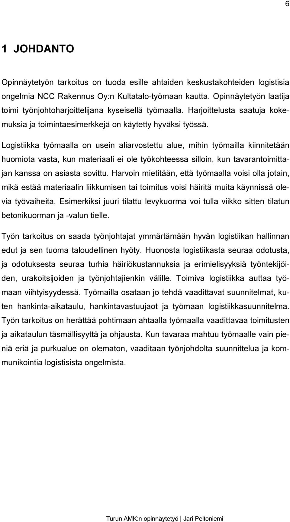 Logistiikka työmaalla on usein aliarvostettu alue, mihin työmailla kiinnitetään huomiota vasta, kun materiaali ei ole työkohteessa silloin, kun tavarantoimittajan kanssa on asiasta sovittu.
