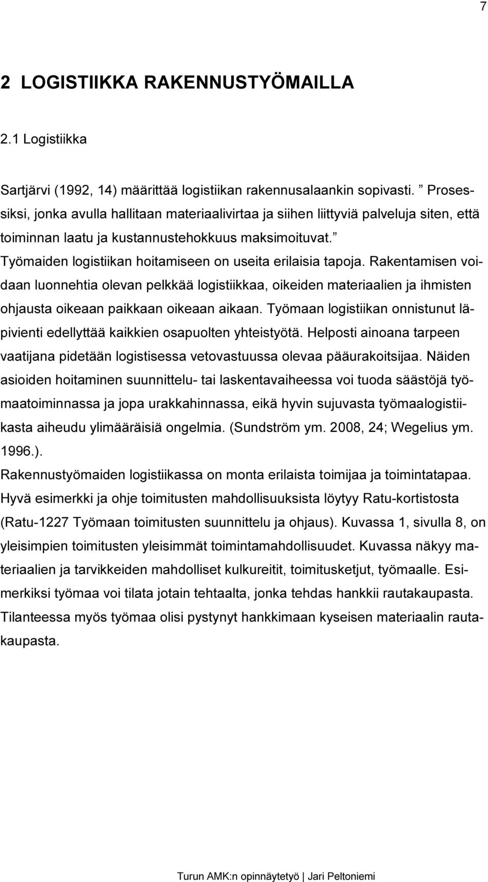 Työmaiden logistiikan hoitamiseen on useita erilaisia tapoja. Rakentamisen voidaan luonnehtia olevan pelkkää logistiikkaa, oikeiden materiaalien ja ihmisten ohjausta oikeaan paikkaan oikeaan aikaan.