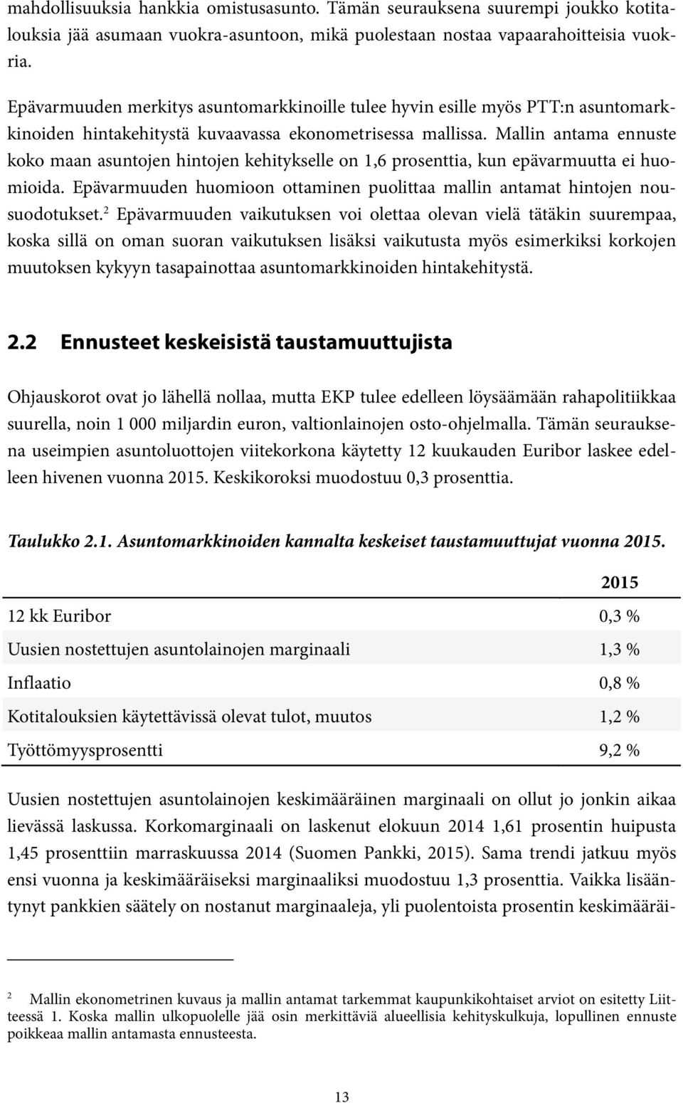 Mallin antama ennuste koko maan asuntojen hintojen kehitykselle on 1,6 prosenttia, kun epävarmuutta ei huomioida. Epävarmuuden huomioon ottaminen puolittaa mallin antamat hintojen nousuodotukset.