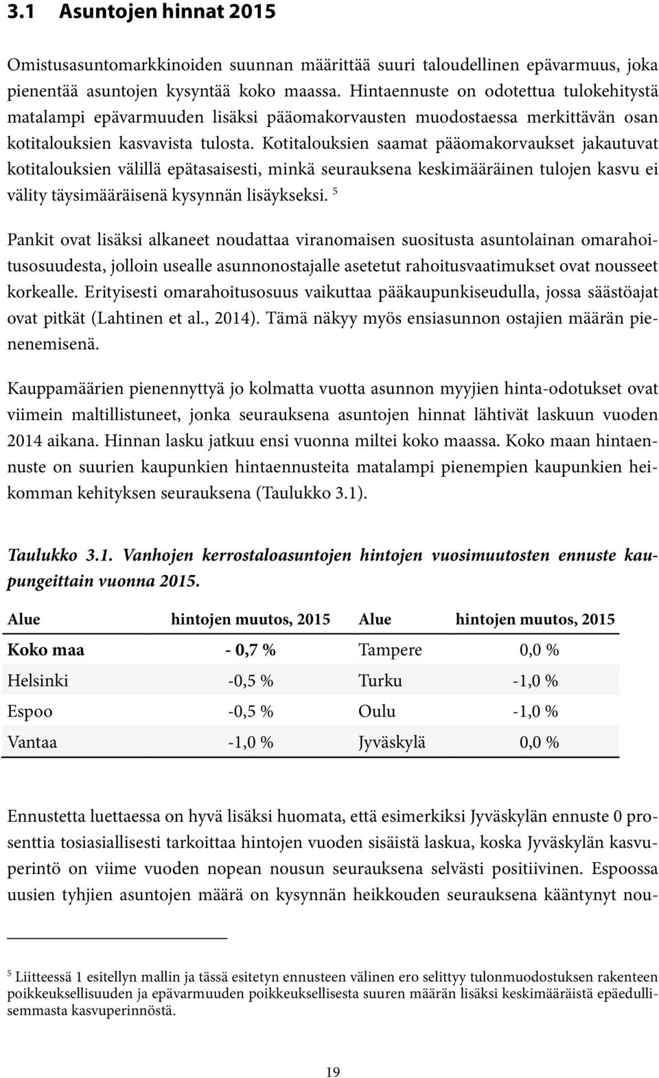 Kotitalouksien saamat pääomakorvaukset jakautuvat kotitalouksien välillä epätasaisesti, minkä seurauksena keskimääräinen tulojen kasvu ei välity täysimääräisenä kysynnän lisäykseksi.