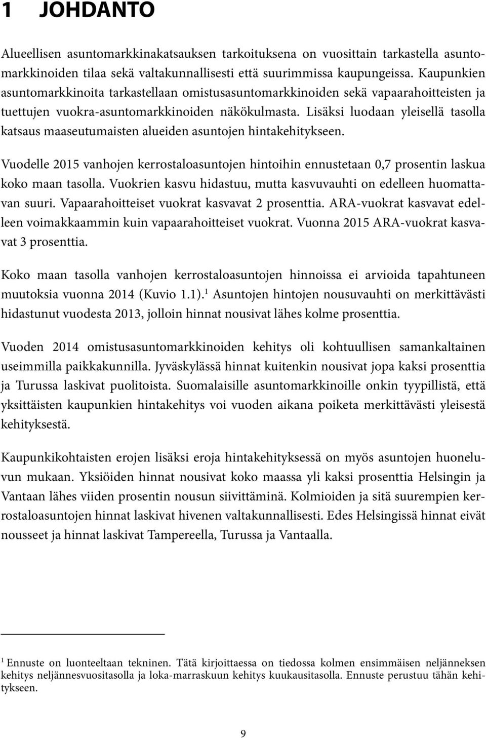 Lisäksi luodaan yleisellä tasolla katsaus maaseutumaisten alueiden asuntojen hintakehitykseen. Vuodelle 2015 vanhojen kerrostaloasuntojen hintoihin ennustetaan 0,7 prosentin laskua koko maan tasolla.