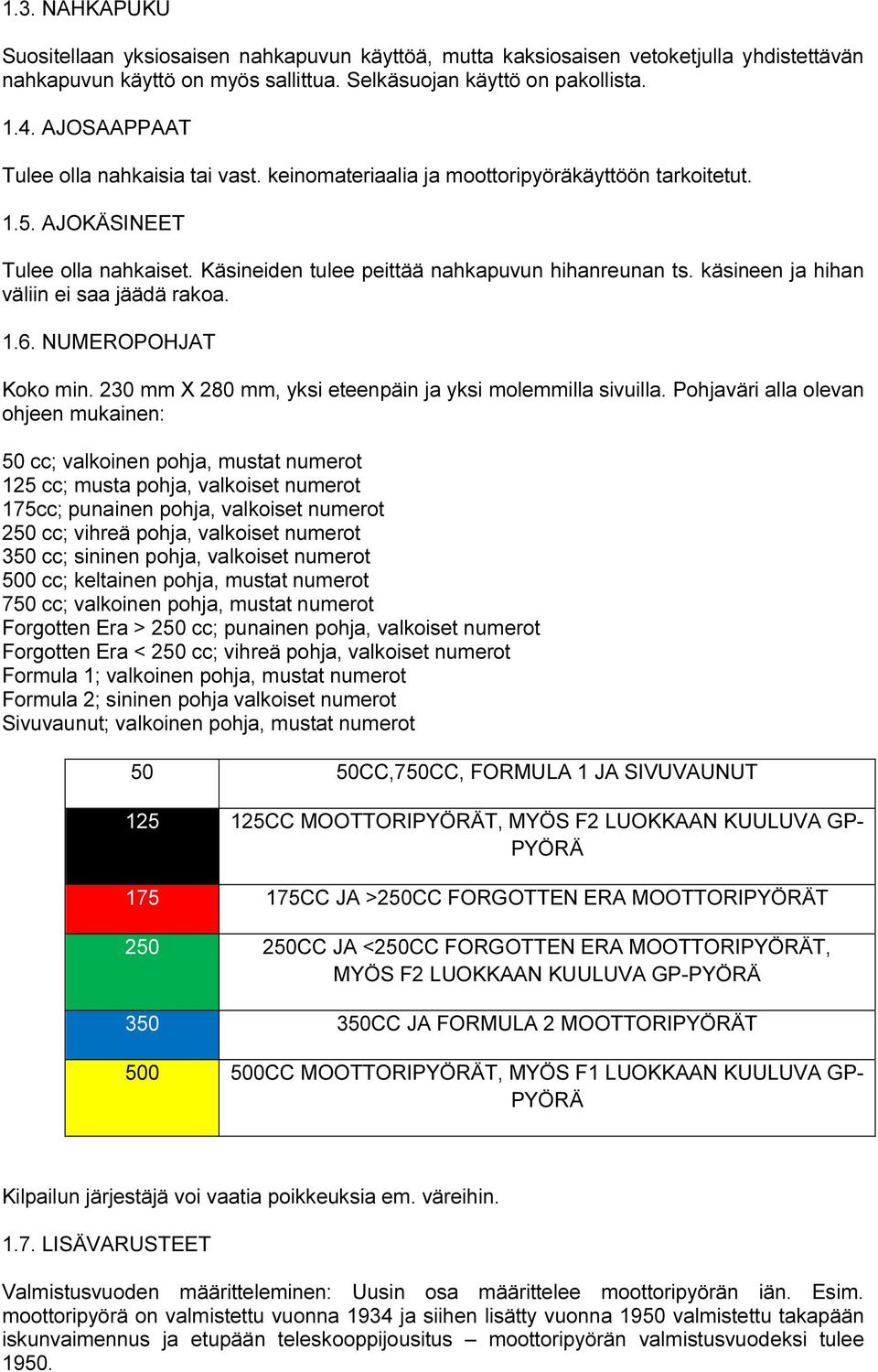 käsineen ja hihan väliin ei saa jäädä rakoa. 1.6. NUMEROPOHJAT Koko min. 230 mm X 280 mm, yksi eteenpäin ja yksi molemmilla sivuilla.