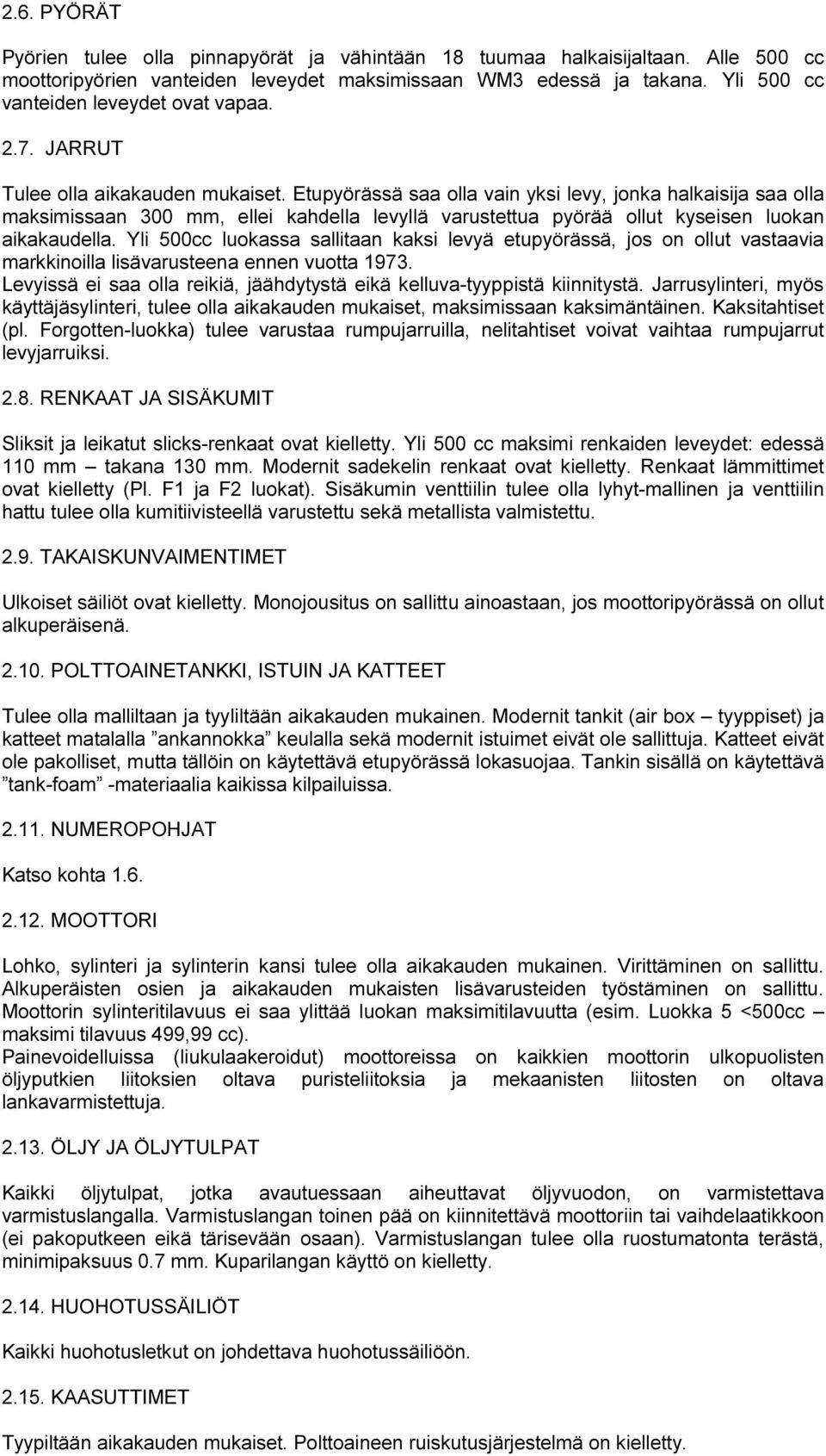 Etupyörässä saa olla vain yksi levy, jonka halkaisija saa olla maksimissaan 300 mm, ellei kahdella levyllä varustettua pyörää ollut kyseisen luokan aikakaudella.