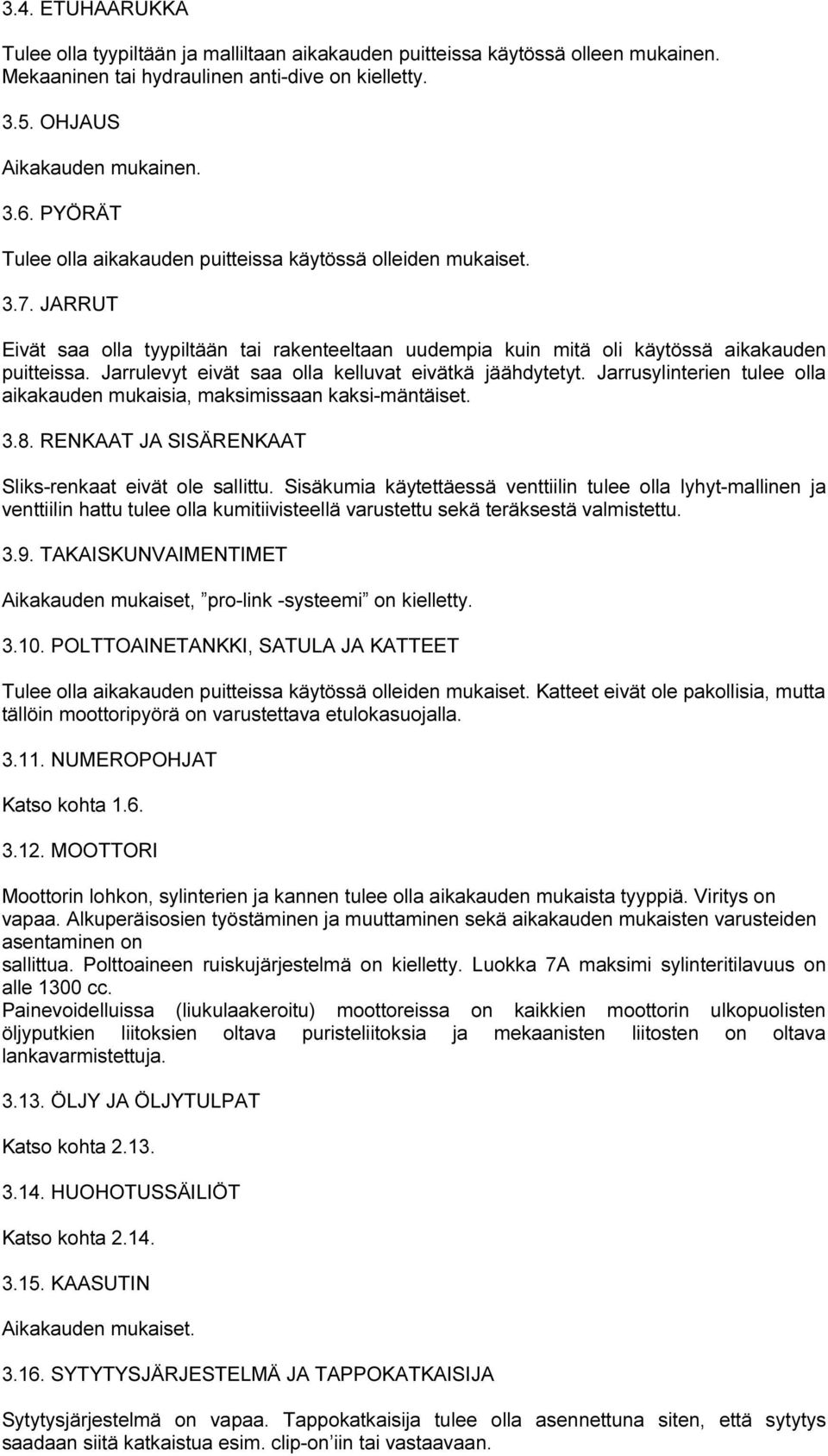 Jarrulevyt eivät saa olla kelluvat eivätkä jäähdytetyt. Jarrusylinterien tulee olla aikakauden mukaisia, maksimissaan kaksi-mäntäiset. 3.8. RENKAAT JA SISÄRENKAAT Sliks-renkaat eivät ole sallittu.