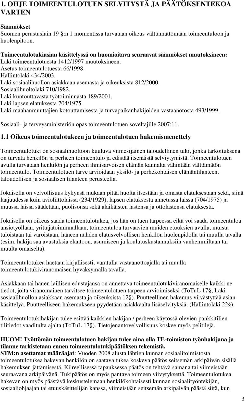 Laki sosiaalihuollon asiakkaan asemasta ja oikeuksista 812/2000. Sosiaalihuoltolaki 710/1982. Laki kuntouttavasta työtoiminnasta 189/2001. Laki lapsen elatuksesta 704/1975.