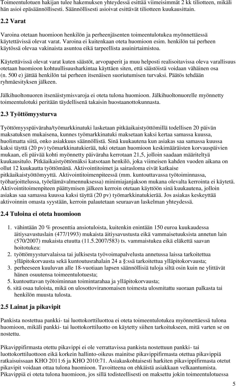 Käytettävissä olevat varat kuten säästöt, arvopaperit ja muu helposti realisoitavissa oleva varallisuus otetaan huomioon kohtuullisuusharkintaa käyttäen siten, että säästöistä voidaan vähäinen osa (n.