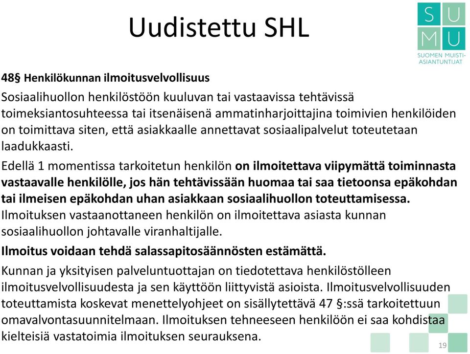 Edellä 1 momentissa tarkoitetun henkilön on ilmoitettava viipymättä toiminnasta vastaavalle henkilölle, jos hän tehtävissään huomaa tai saa tietoonsa epäkohdan tai ilmeisen epäkohdan uhan asiakkaan