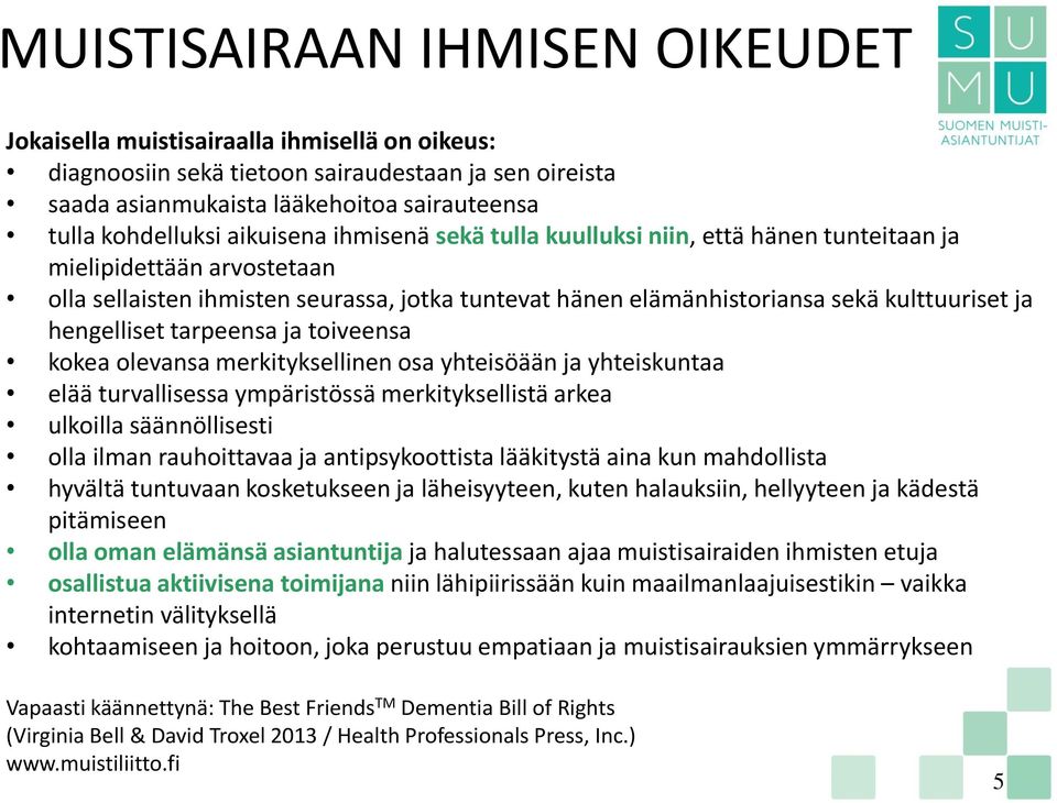 hengelliset tarpeensa ja toiveensa kokea olevansa merkityksellinen osa yhteisöään ja yhteiskuntaa elää turvallisessa ympäristössä merkityksellistä arkea ulkoilla säännöllisesti olla ilman