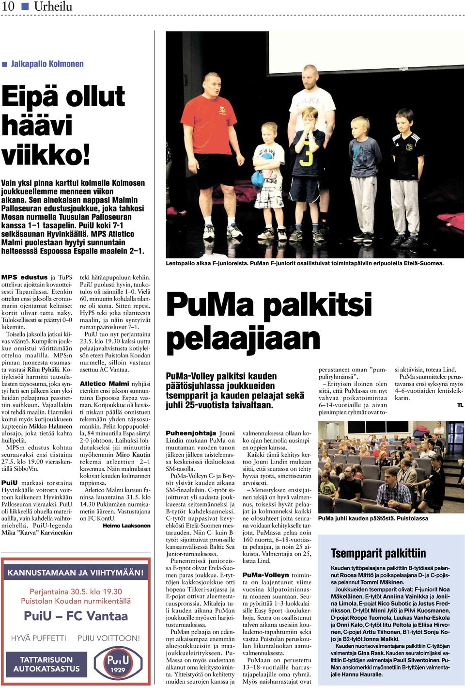 MPS Atletico Malmi puolestaan hyytyi sunnuntain helteesssä Espoossa Espalle maalein 2 1. Lentopallo alkaa F-junioreista. PuMan F-juniorit osallistuivat toimintapäiviin eripuolella Etelä-Suomea.
