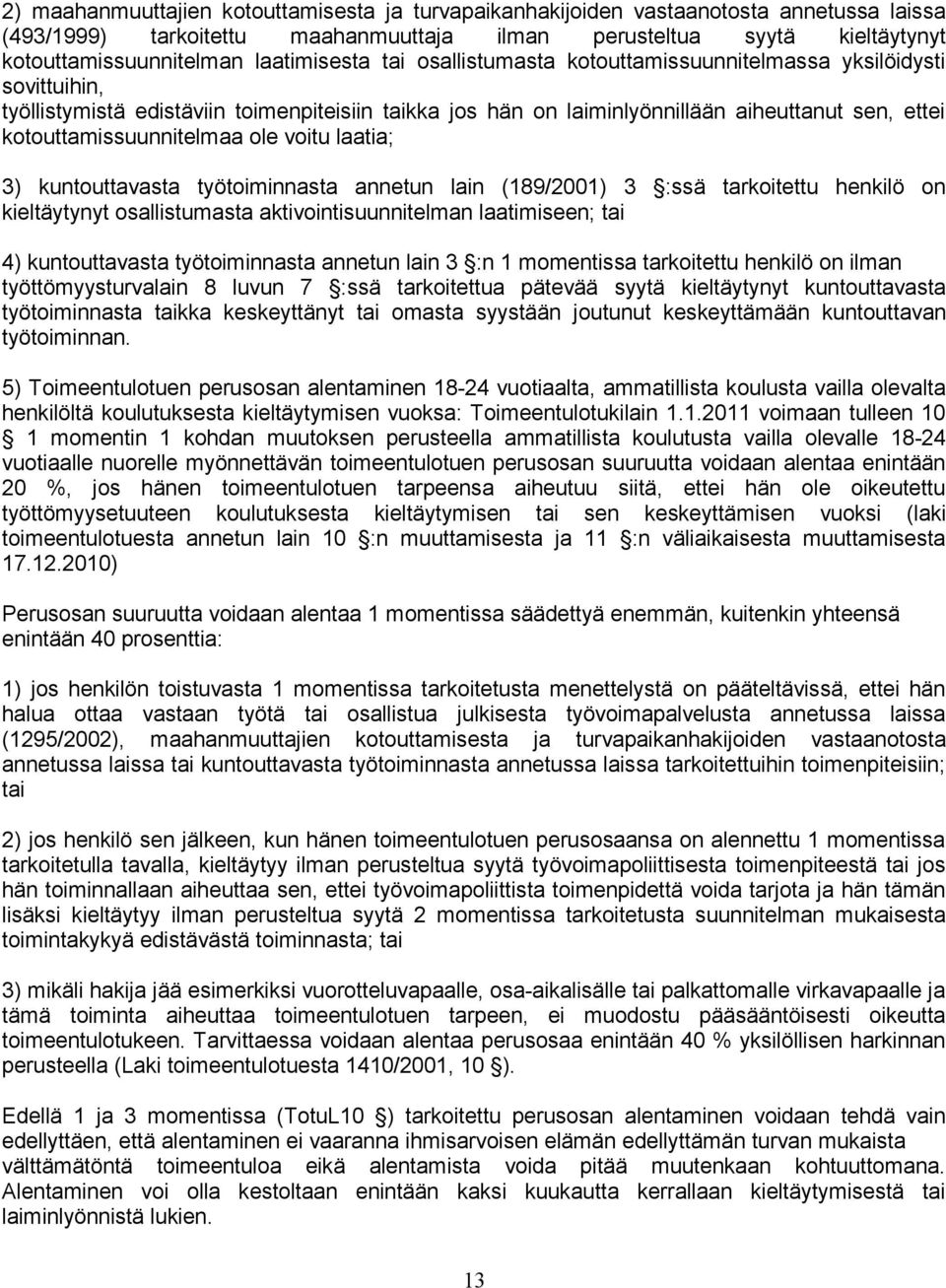 kotouttamissuunnitelmaa ole voitu laatia; 3) kuntouttavasta työtoiminnasta annetun lain (189/2001) 3 :ssä tarkoitettu henkilö on kieltäytynyt osallistumasta aktivointisuunnitelman laatimiseen; tai 4)