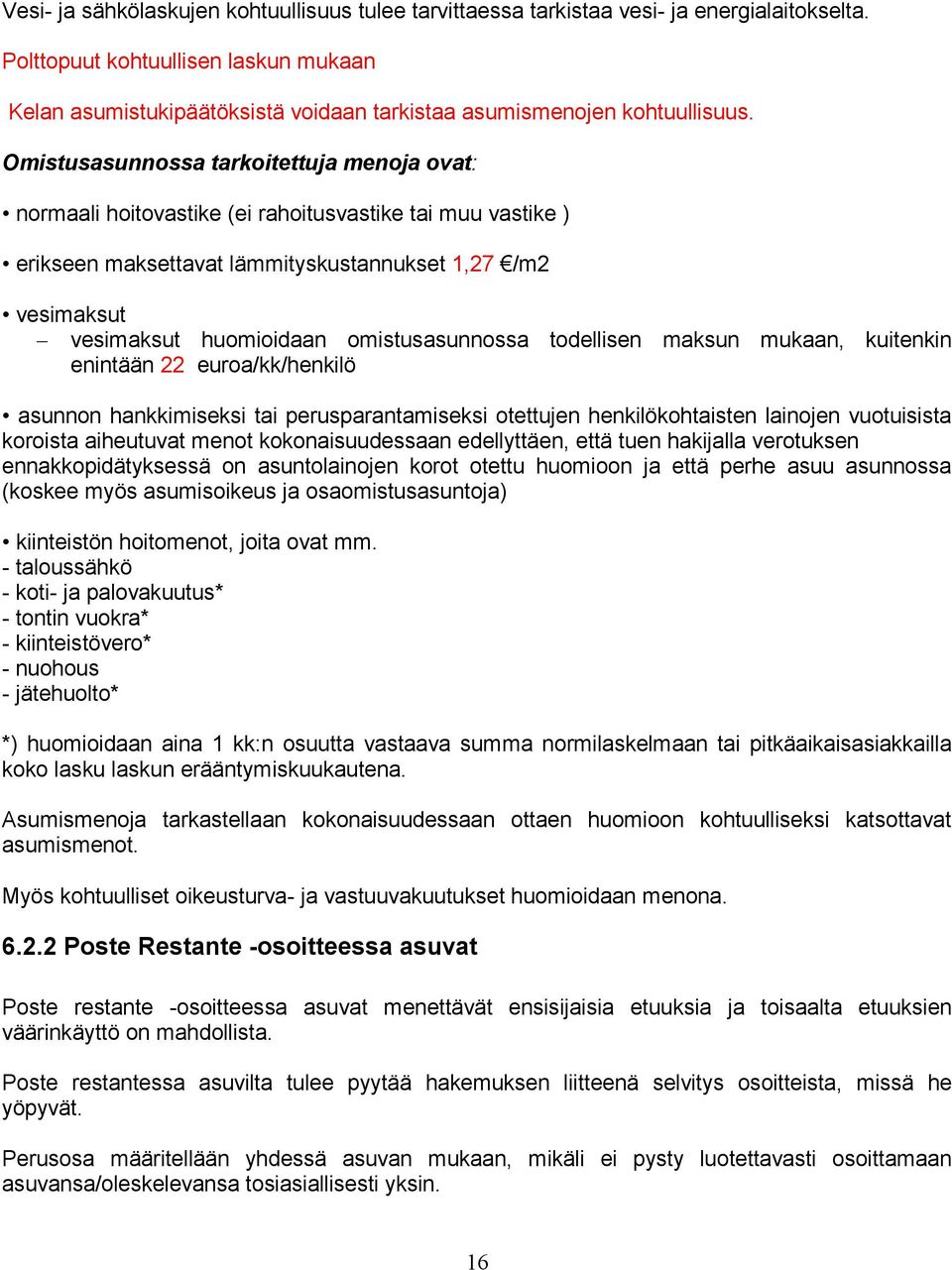 Omistusasunnossa tarkoitettuja menoja ovat: normaali hoitovastike (ei rahoitusvastike tai muu vastike ) erikseen maksettavat lämmityskustannukset 1,27 /m2 vesimaksut vesimaksut huomioidaan