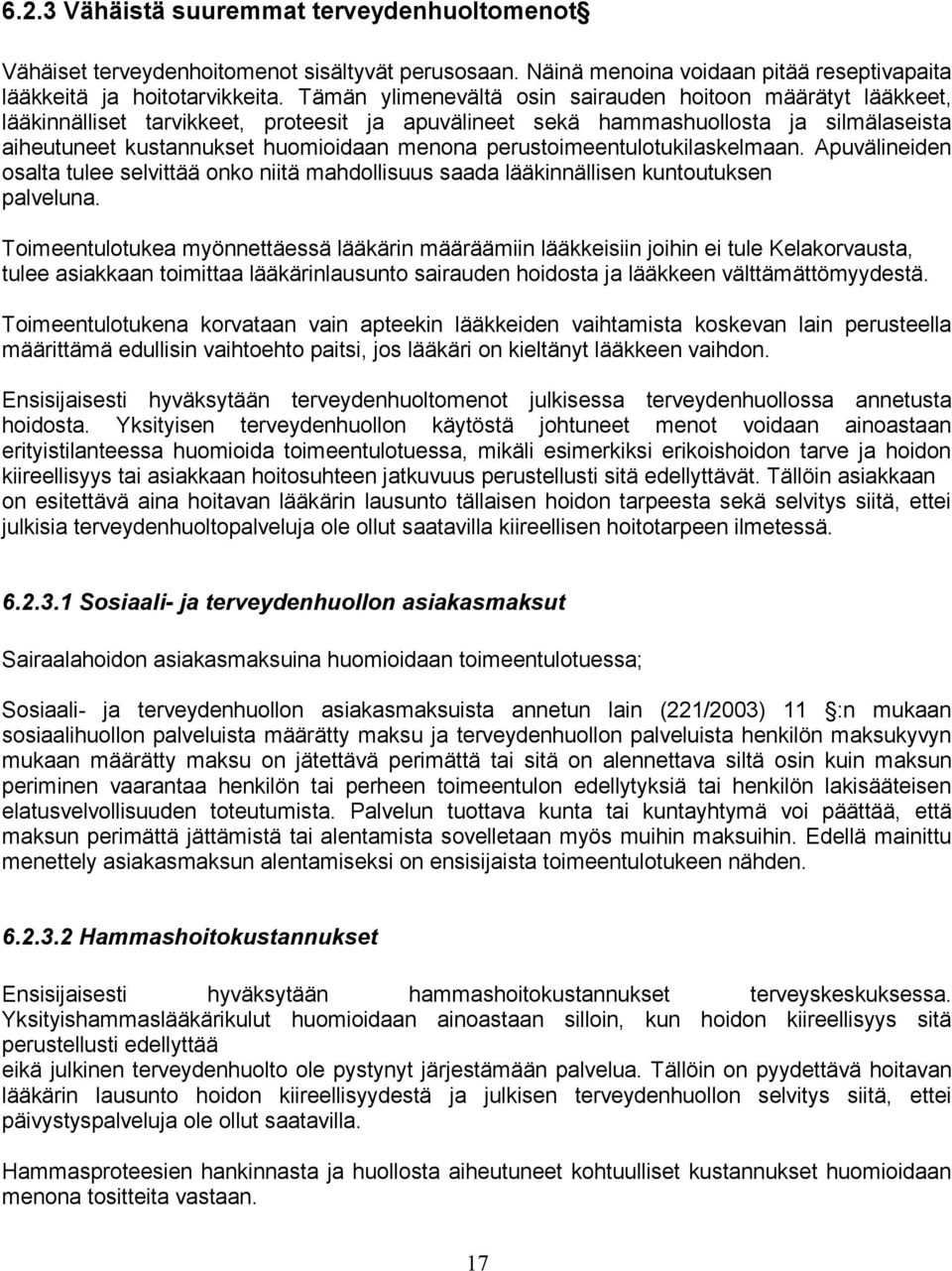 perustoimeentulotukilaskelmaan. Apuvälineiden osalta tulee selvittää onko niitä mahdollisuus saada lääkinnällisen kuntoutuksen palveluna.