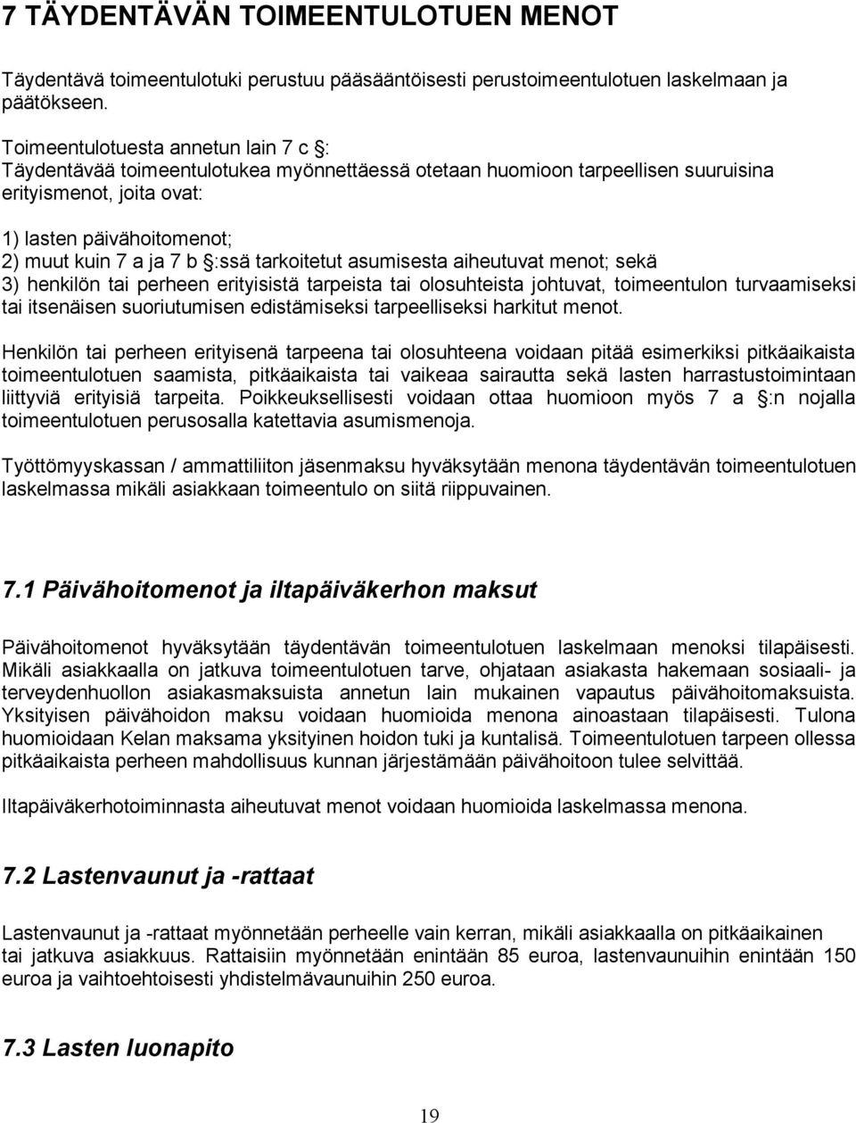 :ssä tarkoitetut asumisesta aiheutuvat menot; sekä 3) henkilön tai perheen erityisistä tarpeista tai olosuhteista johtuvat, toimeentulon turvaamiseksi tai itsenäisen suoriutumisen edistämiseksi