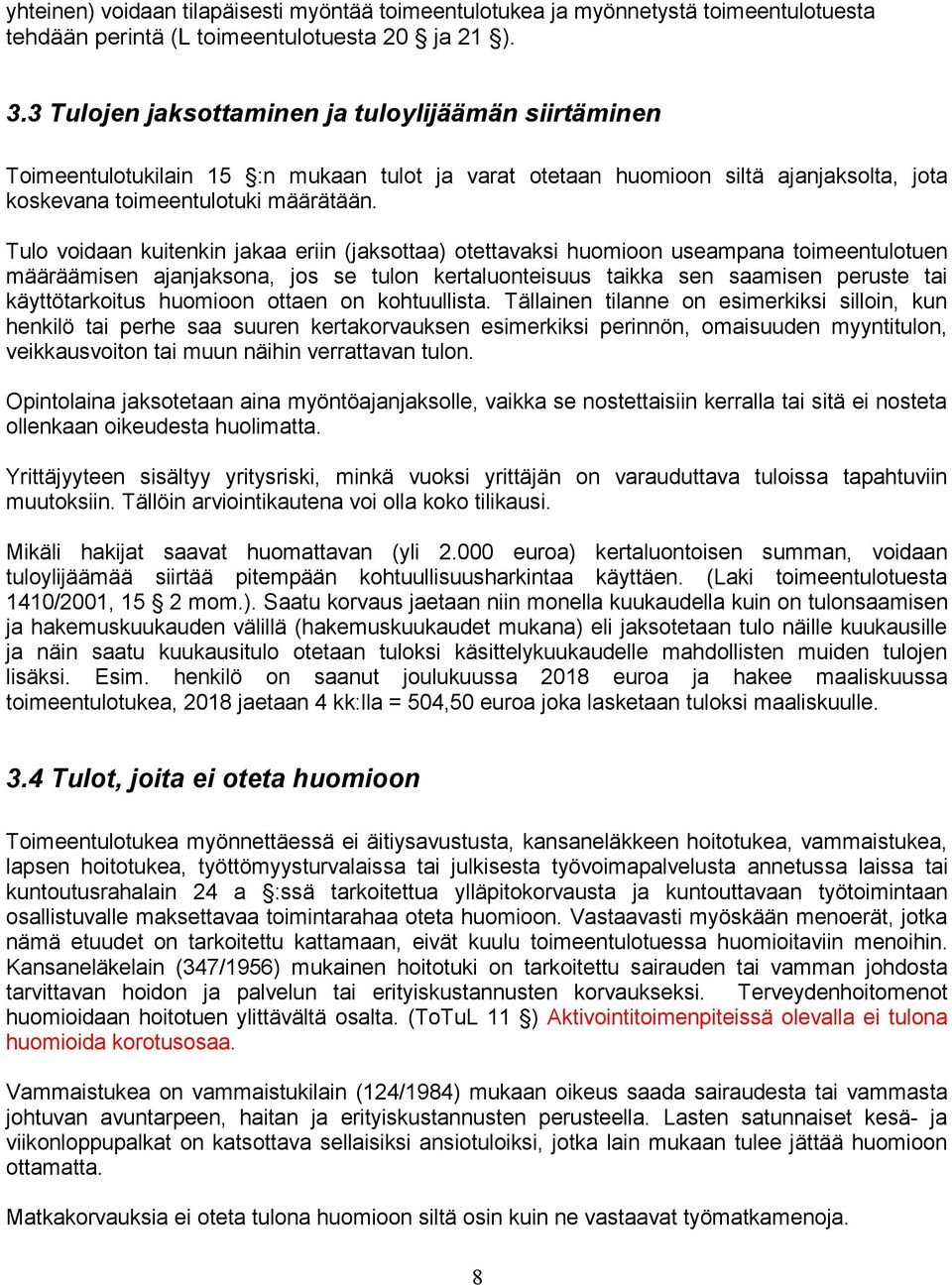 Tulo voidaan kuitenkin jakaa eriin (jaksottaa) otettavaksi huomioon useampana toimeentulotuen määräämisen ajanjaksona, jos se tulon kertaluonteisuus taikka sen saamisen peruste tai käyttötarkoitus