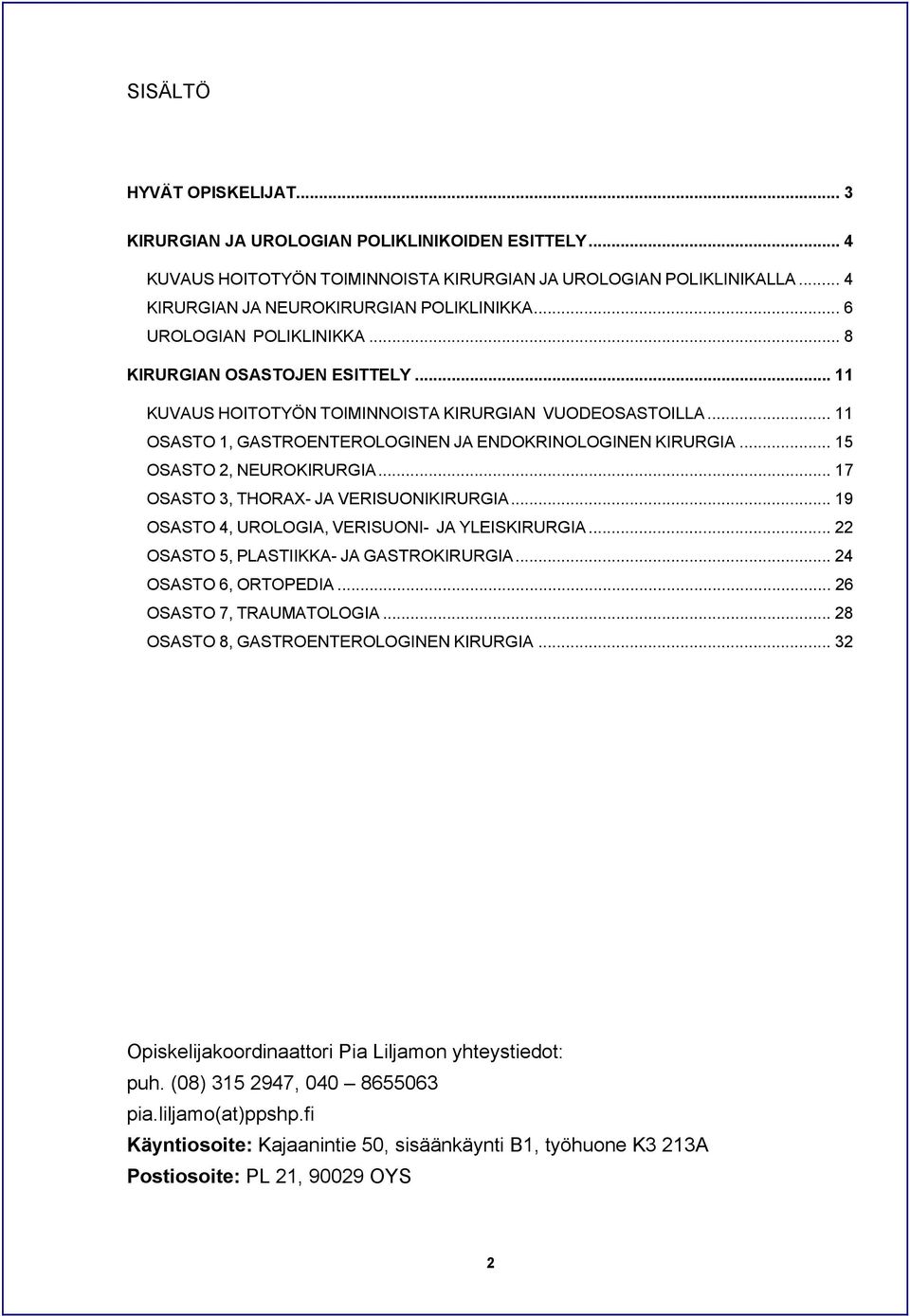 .. 15 OSASTO 2, NEUROKIRURGIA... 17 OSASTO 3, THORAX- JA VERISUONIKIRURGIA... 19 OSASTO 4, UROLOGIA, VERISUONI- JA YLEISKIRURGIA... 22 OSASTO 5, PLASTIIKKA- JA GASTROKIRURGIA... 24 OSASTO 6, ORTOPEDIA.