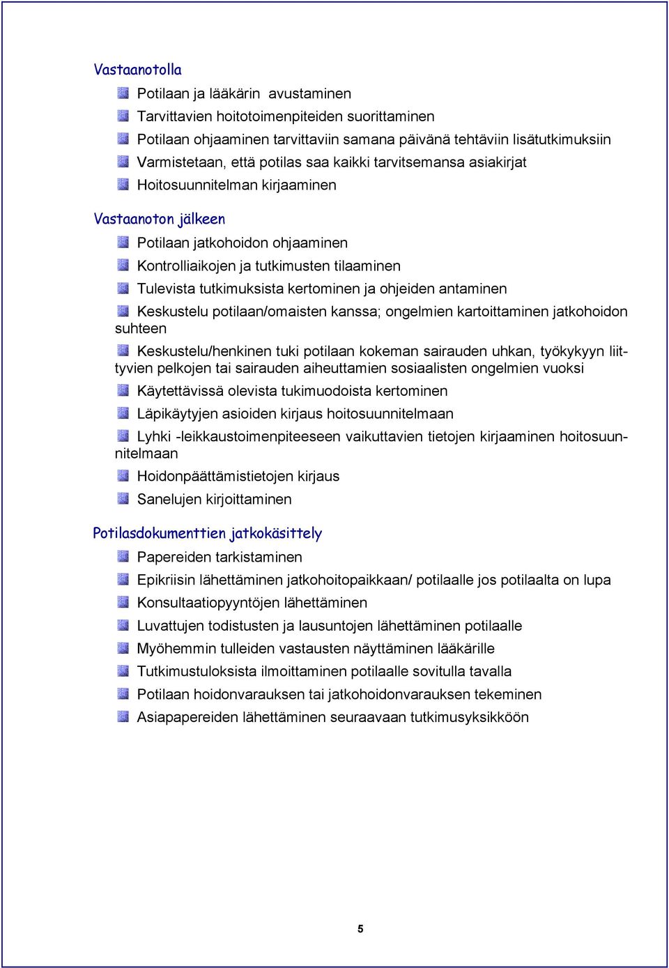 ohjeiden antaminen Keskustelu potilaan/omaisten kanssa; ongelmien kartoittaminen jatkohoidon suhteen Keskustelu/henkinen tuki potilaan kokeman sairauden uhkan, työkykyyn liittyvien pelkojen tai