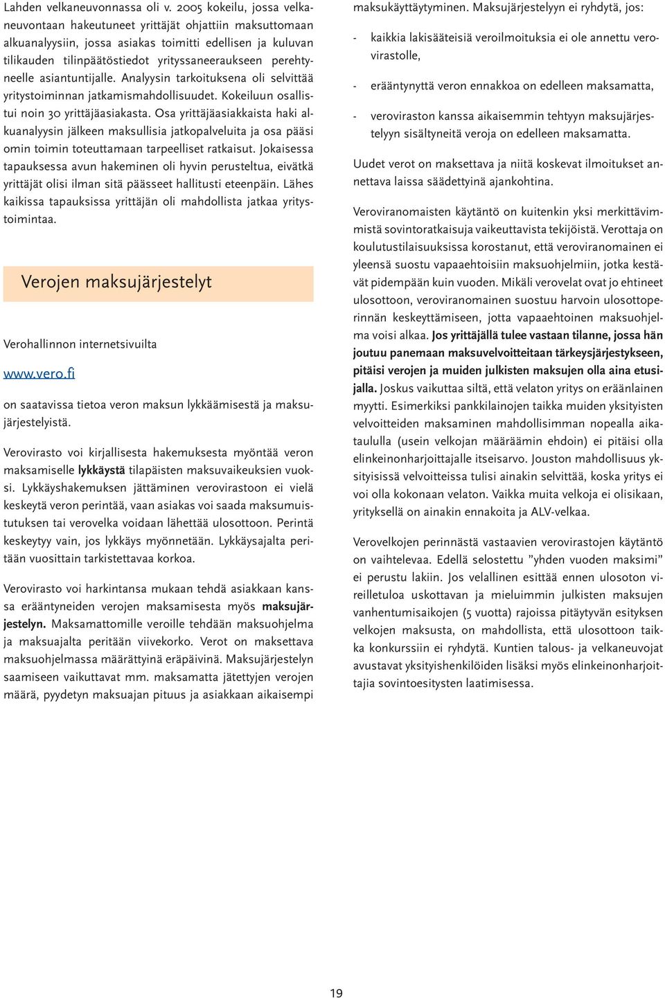 perehtyneelle asiantuntijalle. Analyysin tarkoituksena oli selvittää yritystoiminnan jatkamismahdollisuudet. Kokeiluun osallistui noin 30 yrittäjäasiakasta.