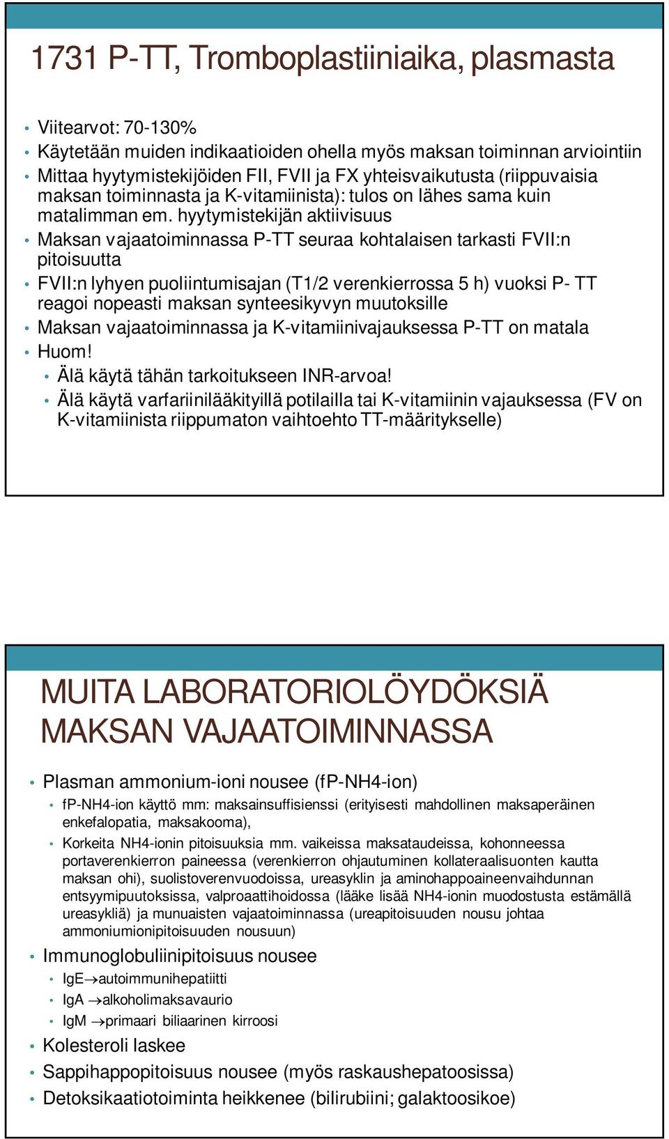 hyytymistekijän aktiivisuus Maksan vajaatoiminnassa P-TT seuraa kohtalaisen tarkasti FVII:n pitoisuutta FVII:n lyhyen puoliintumisajan (T1/2 verenkierrossa 5 h) vuoksi P- TT reagoi nopeasti maksan