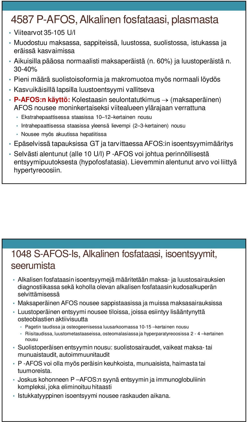 30-40% Pieni määrä suolistoisoformia ja makromuotoa myös normaali löydös Kasvuikäisillä lapsilla luustoentsyymi vallitseva P-AFOS:n käyttö: Kolestaasin seulontatutkimus (maksaperäinen) AFOS nousee