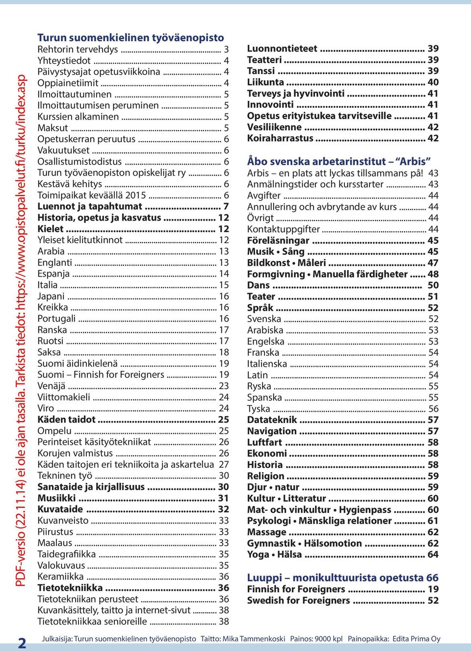 .. 6 Osallistumistodistus... 6 Turun työväenopiston opiskelijat ry... 6 Kestävä kehitys... 6 Toimipaikat keväällä 2015... 6 Luennot ja tapahtumat... 7 Historia, opetus ja kasvatus... 12 Kielet.