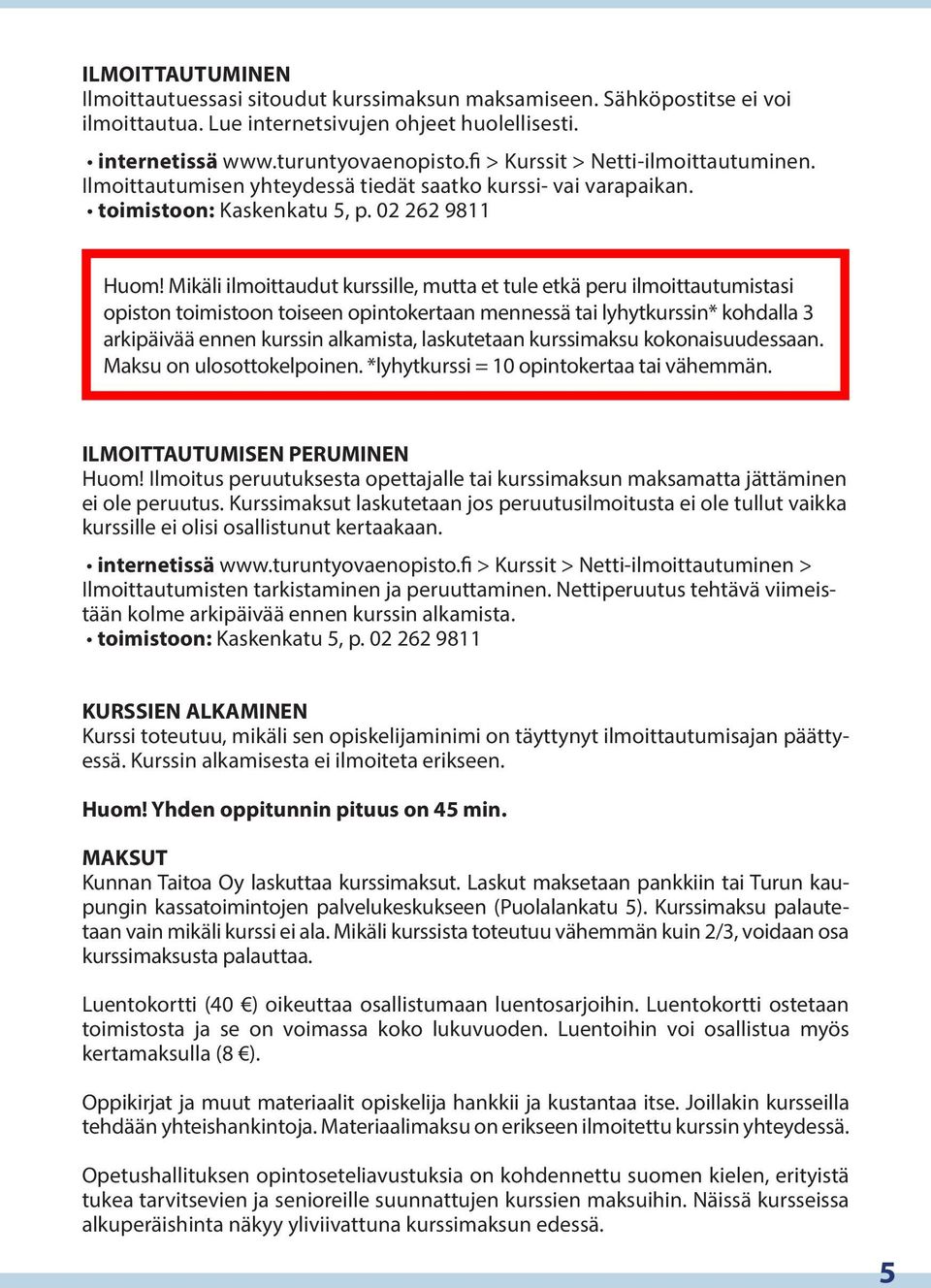 Mikäli ilmoittaudut kurssille, mutta et tule etkä peru ilmoittautumistasi opiston toimistoon toiseen opinto kertaan mennessä tai lyhytkurssin* kohdalla 3 arkipäivää ennen kurssin alkamista,