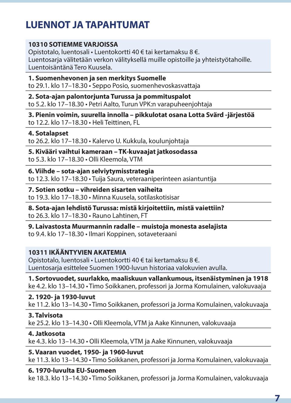 Pienin voimin, suurella innolla pikkulotat osana Lotta Svärd -järjestöä to 12.2. klo 17 18.30 Heli Teittinen, FL 4. Sotalapset to 26.2. klo 17 18.30 Kalervo U. Kukkula, koulunjohtaja 5.