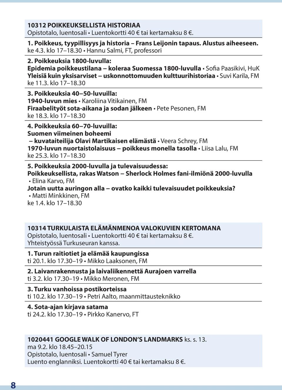 Poikkeuksia 1800-luvulla: Epidemia poikkeustilana koleraa Suomessa 1800-luvulla Sofia Paasikivi, HuK Yleisiä kuin yksisarviset uskonnottomuuden kulttuurihistoriaa Suvi Karila, FM ke 11.3. klo 17 18.