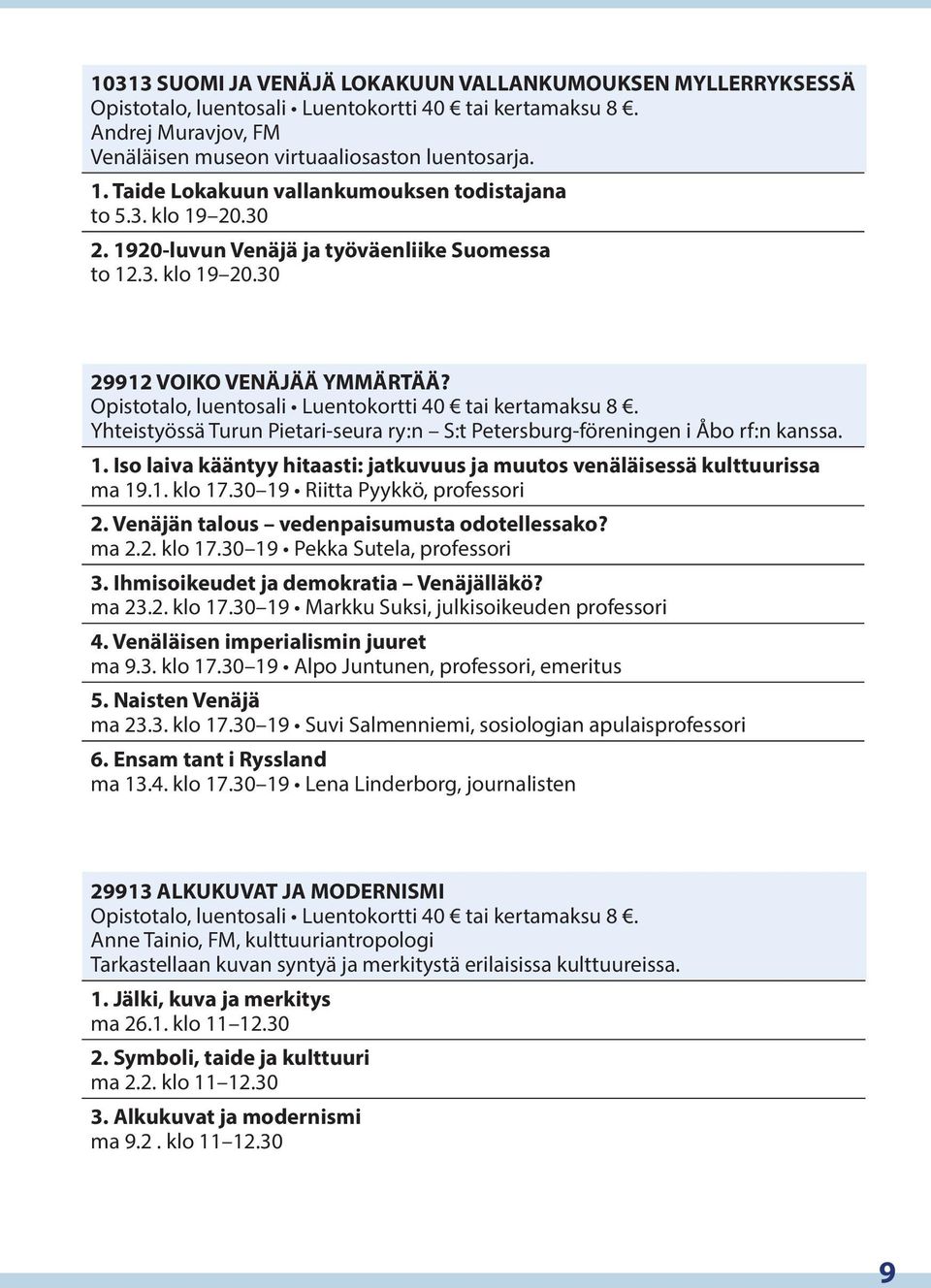 Opistotalo, luentosali Luentokortti 40 tai kertamaksu 8. Yhteistyössä Turun Pietari-seura ry:n S:t Petersburg-föreningen i Åbo rf:n kanssa. 1.