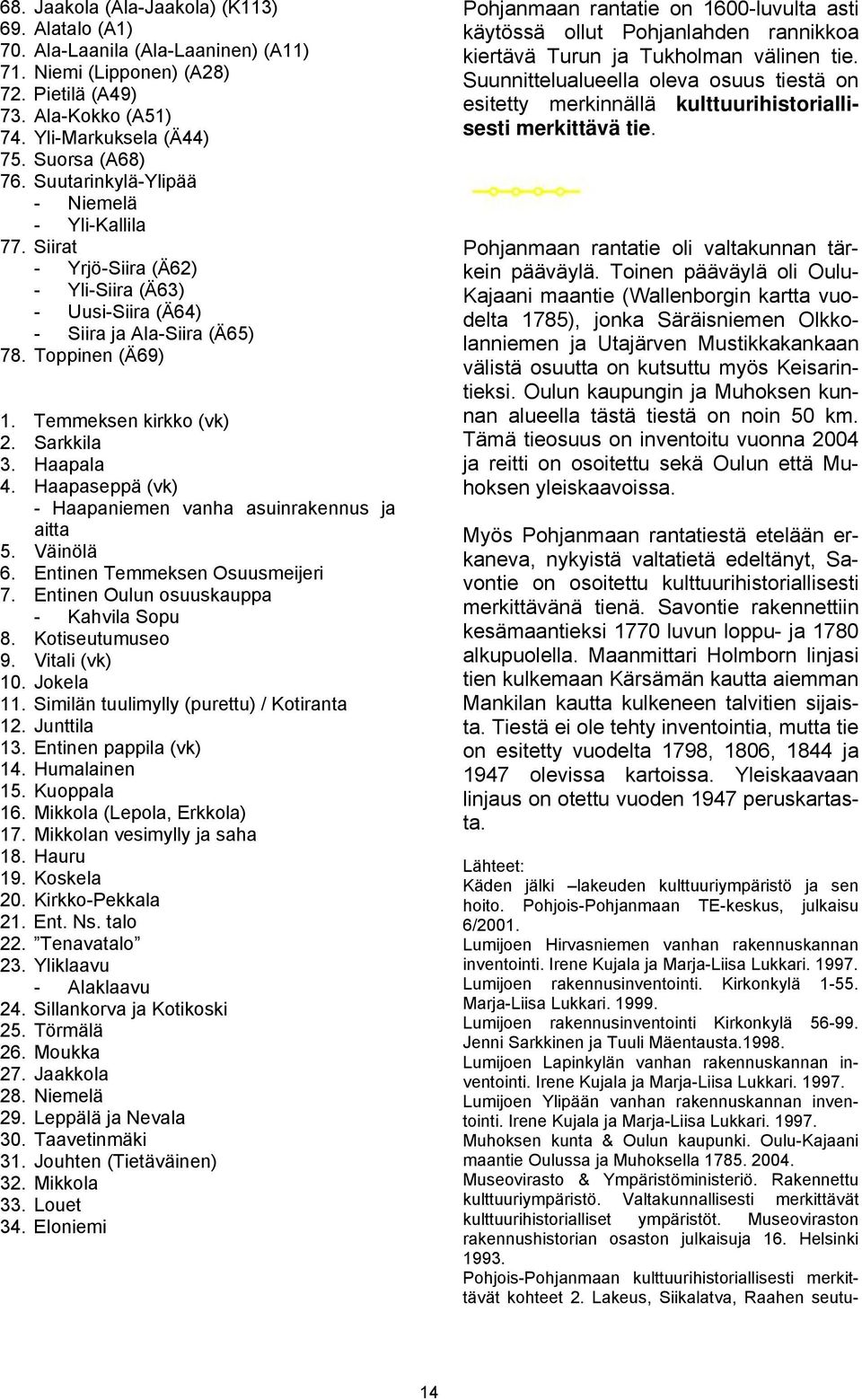 Haapala 4. Haapaseppä (vk) - Haapaniemen vanha asuinrakennus ja aitta 5. Väinölä 6. Entinen Temmeksen Osuusmeijeri 7. Entinen Oulun osuuskauppa - Kahvila Sopu 8. Kotiseutumuseo 9. Vitali (vk) 10.