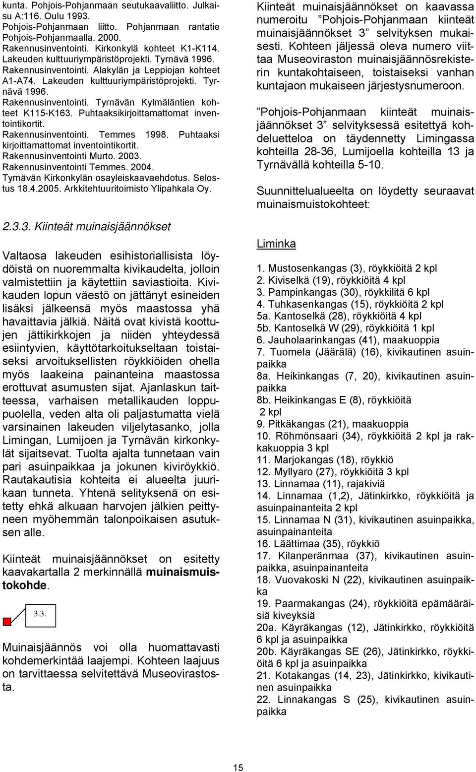 Puhtaaksikirjoittamattomat inventointikortit. Rakennusinventointi. Temmes 1998. Puhtaaksi kirjoittamattomat inventointikortit. Rakennusinventointi Murto. 2003. Rakennusinventointi Temmes. 2004.