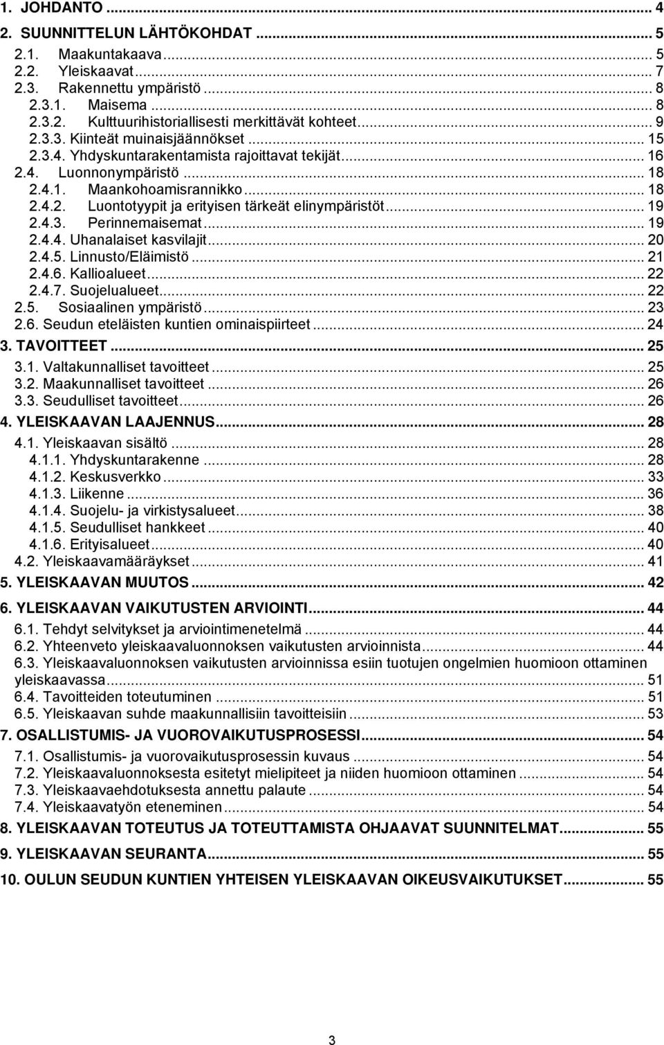 .. 19 2.4.3. Perinnemaisemat... 19 2.4.4. Uhanalaiset kasvilajit... 20 2.4.5. Linnusto/Eläimistö... 21 2.4.6. Kallioalueet... 22 2.4.7. Suojelualueet... 22 2.5. Sosiaalinen ympäristö... 23 2.6. Seudun eteläisten kuntien ominaispiirteet.