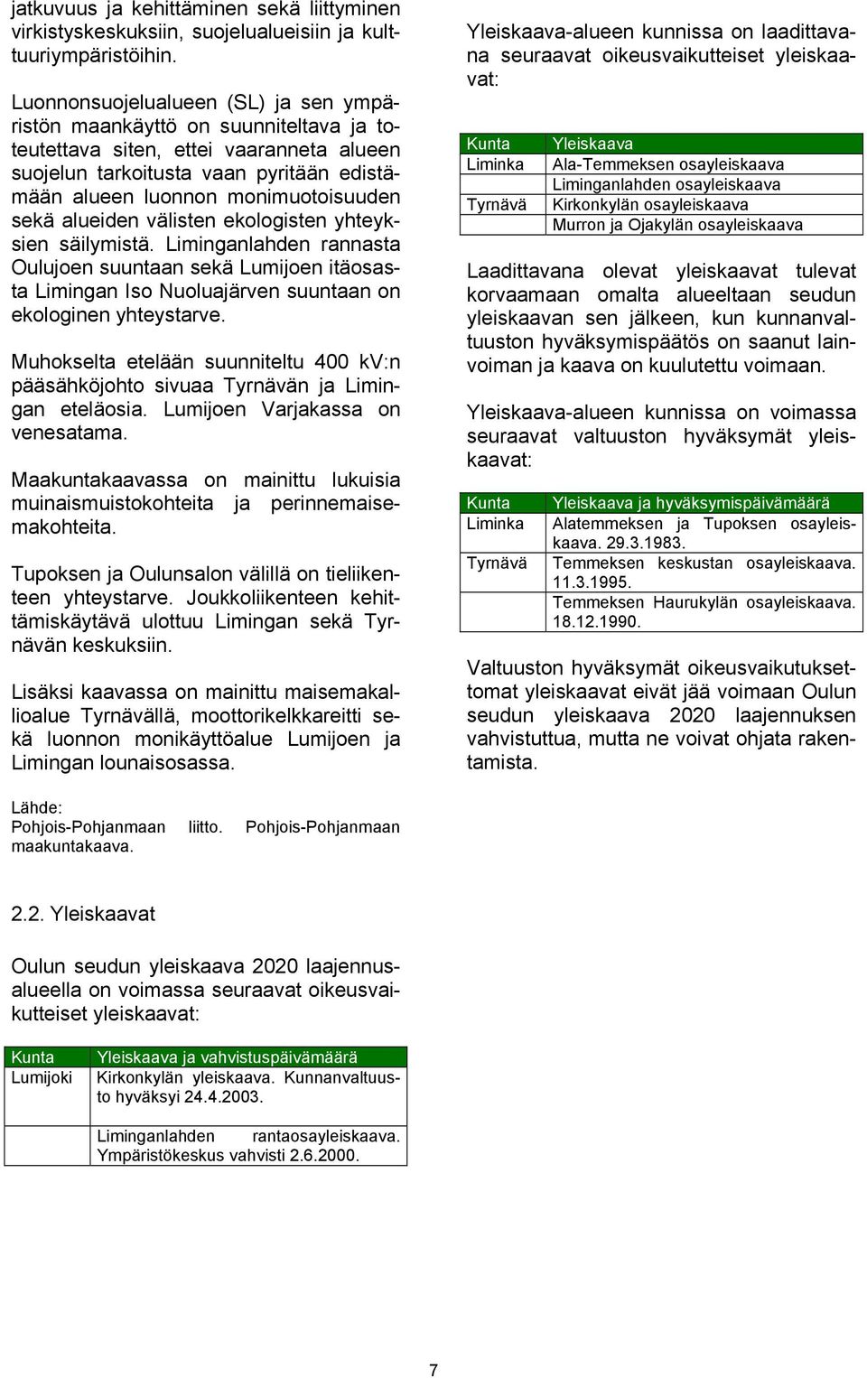 sekä alueiden välisten ekologisten yhteyksien säilymistä. Liminganlahden rannasta Oulujoen suuntaan sekä Lumijoen itäosasta Limingan Iso Nuoluajärven suuntaan on ekologinen yhteystarve.