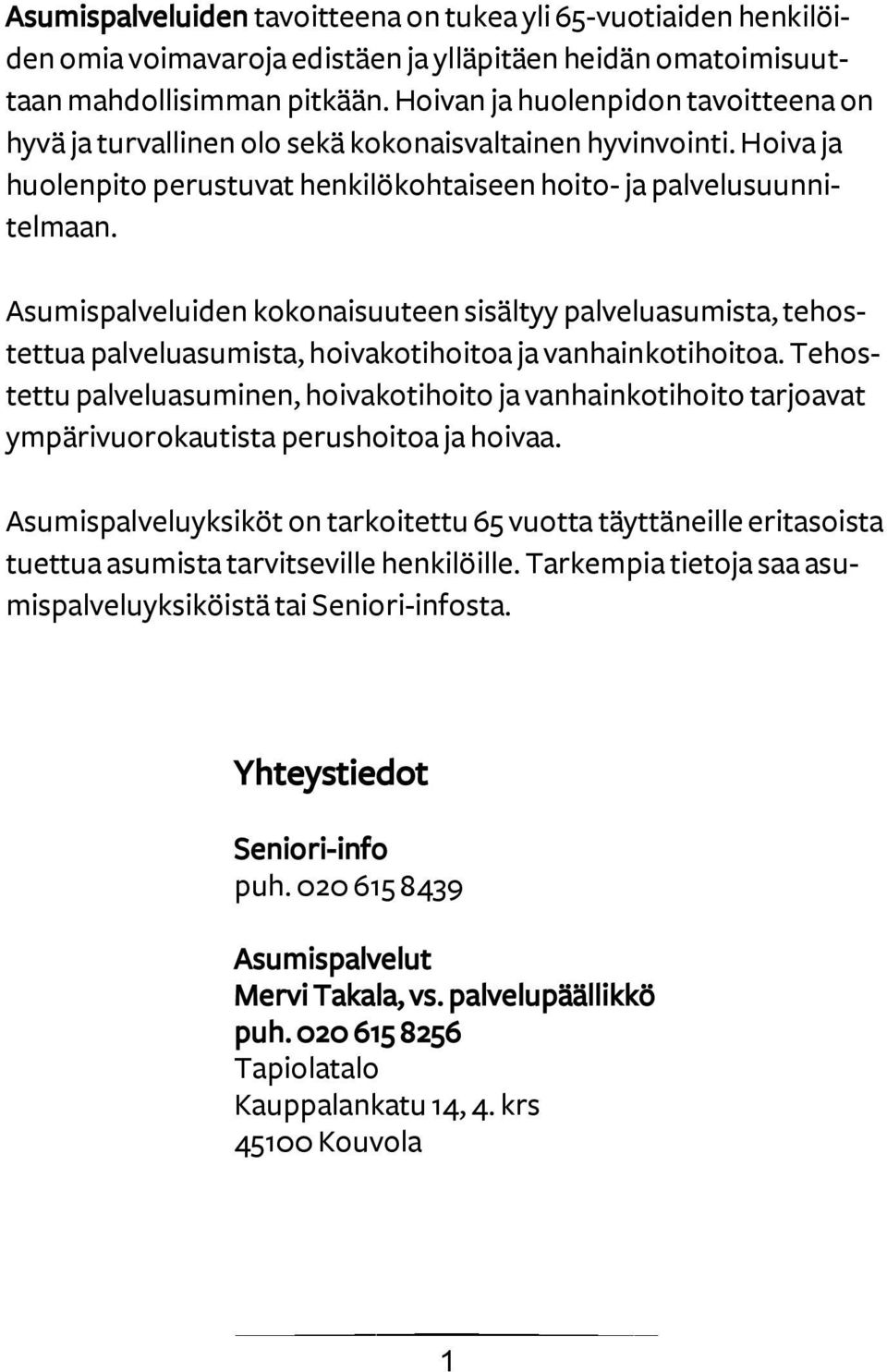 Asumispalveluiden kokonaisuuteen sisältyy palveluasumista, tehostettua palveluasumista, hoivakotihoitoa ja vanhainkotihoitoa.