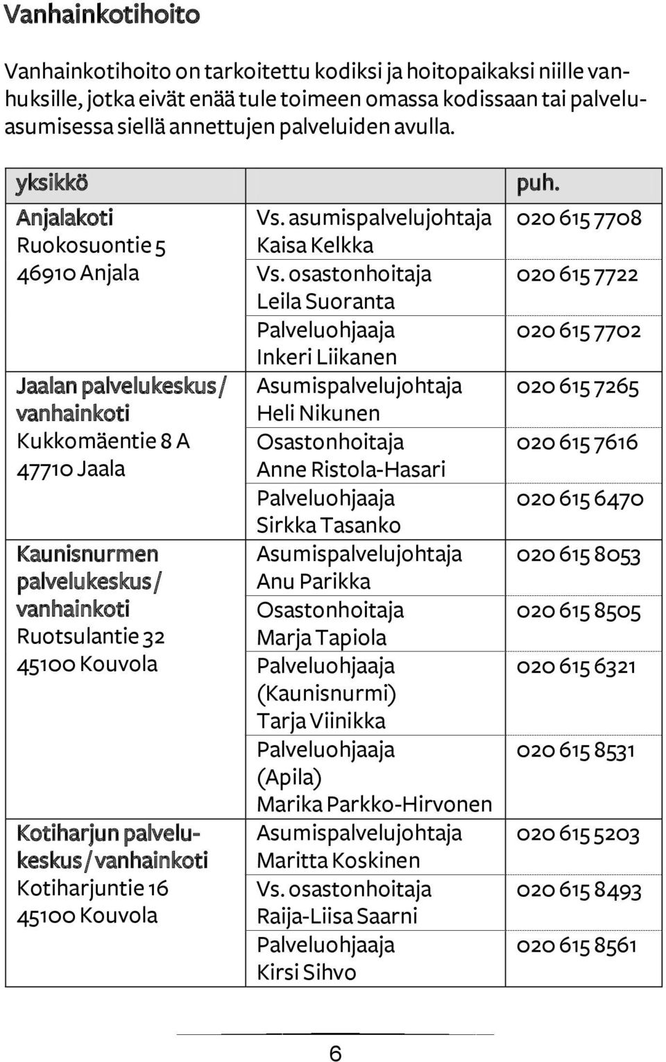 palvelukeskus / vanhainkoti Kotiharjuntie 16 45100 Kouvola Vs. asumispalvelujohtaja Kaisa Kelkka Vs.