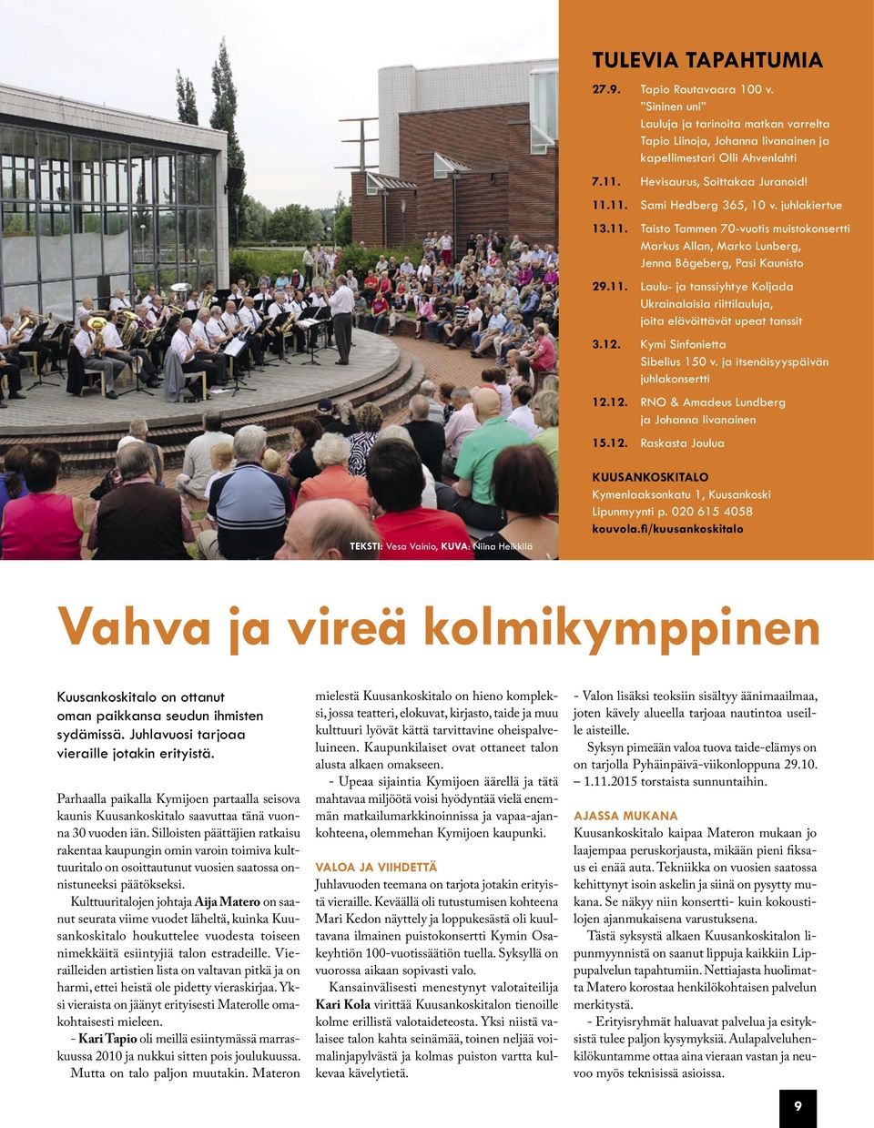 12. Kymi Sinfonietta Sibelius 150 v. ja itsenäisyyspäivän juhlakonsertti 12.12. RNO & Amadeus Lundberg ja Johanna Iivanainen 15.12. Raskasta Joulua TEKSTI: Vesa Vainio, KUVA: Niina Heikkilä KUUSANKOSKITALO Kymenlaaksonkatu 1, Kuusankoski Lipunmyynti p.