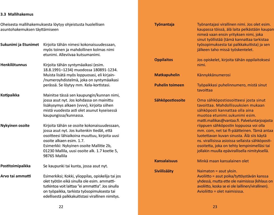 Muista lisätä myös loppuosasi, eli kirjain- /numeroyhdistelmä, joka on syntymäaikasi perässä. Se löytyy mm. Kela-kortistasi. Mainitse tässä sen kaupungin/kunnan nimi, jossa asut nyt.